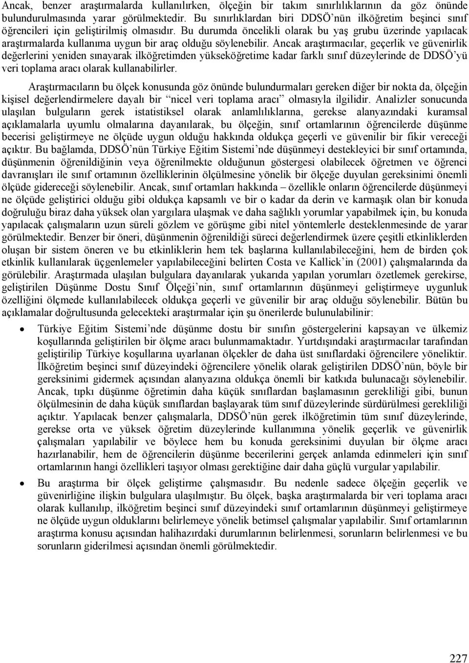 Bu durumda öncelikli olarak bu yaş grubu üzerinde yapılacak araştırmalarda kullanıma uygun bir araç olduğu söylenebilir.