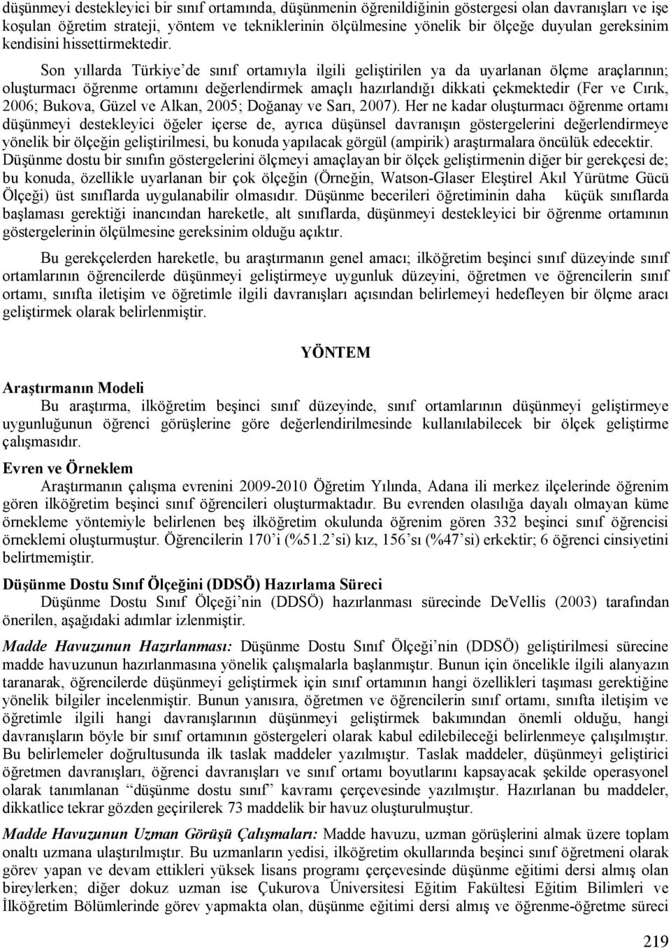 Son yıllarda Türkiye de sınıf ortamıyla ilgili geliştirilen ya da uyarlanan ölçme araçlarının; oluşturmacı öğrenme ortamını değerlendirmek amaçlı hazırlandığı dikkati çekmektedir (Fer ve Cırık, 2006;