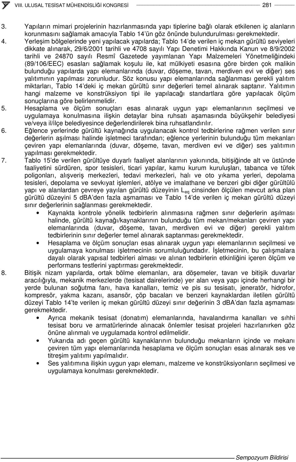 24870 sayılı Resmî Gazetede yayımlanan Yapı Malzemeleri Yönetmeliindeki (89/106/EEC) esasları salamak koulu ile, kat mülkiyeti esasına göre birden çok malikin bulunduu yapılarda yapı elemanlarında