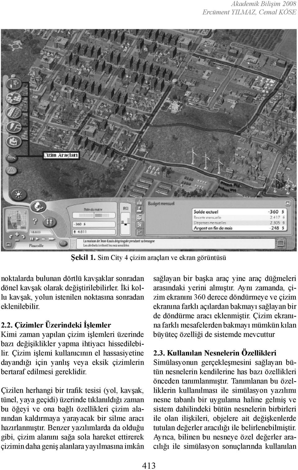 Çizim işlemi kullanıcının el hassasiyetine dayandığı için yanlış veya eksik çizimlerin bertaraf edilmesi gereklidir.