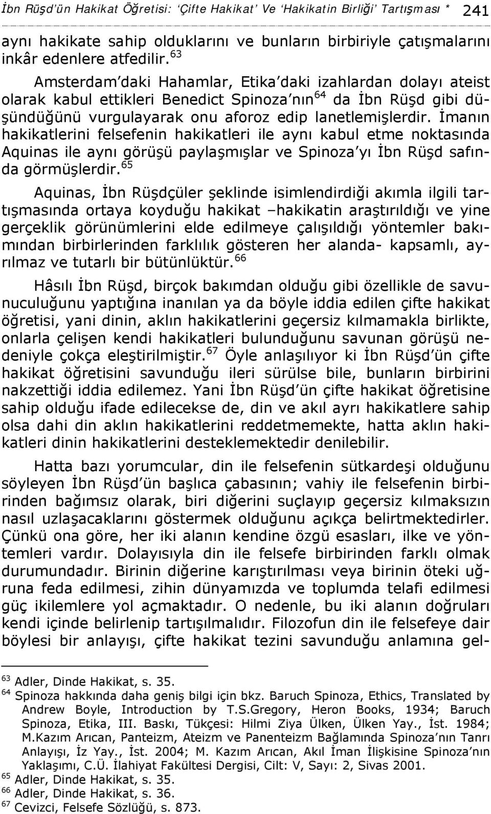 İmanın hakikatlerini felsefenin hakikatleri ile aynı kabul etme noktasında Aquinas ile aynı görüşü paylaşmışlar ve Spinoza yı İbn Rüşd safında görmüşlerdir.