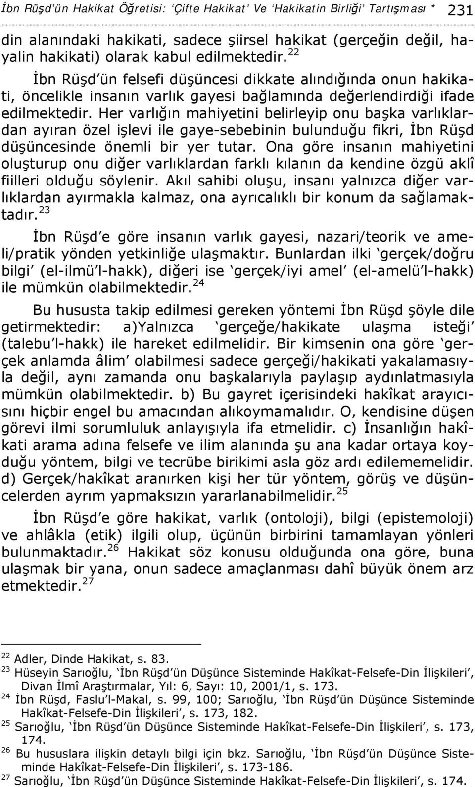 Her varlığın mahiyetini belirleyip onu başka varlıklardan ayıran özel işlevi ile gaye-sebebinin bulunduğu fikri, İbn Rüşd düşüncesinde önemli bir yer tutar.