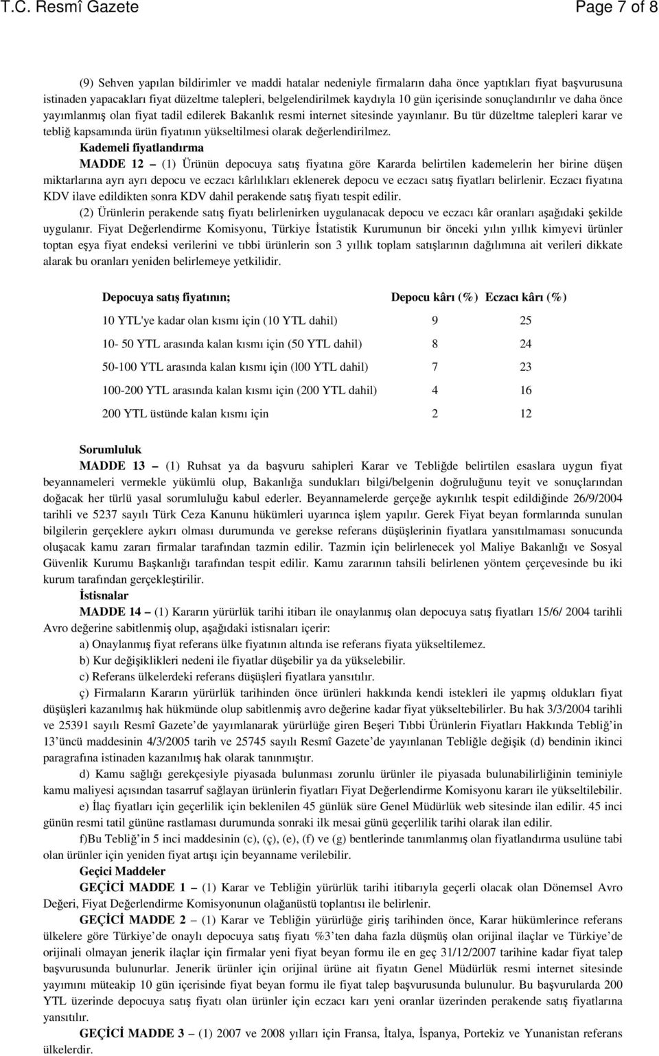 Bu tür düzeltme talepleri karar ve tebli kapsamında ürün fiyatının yükseltilmesi olarak deerlendirilmez.