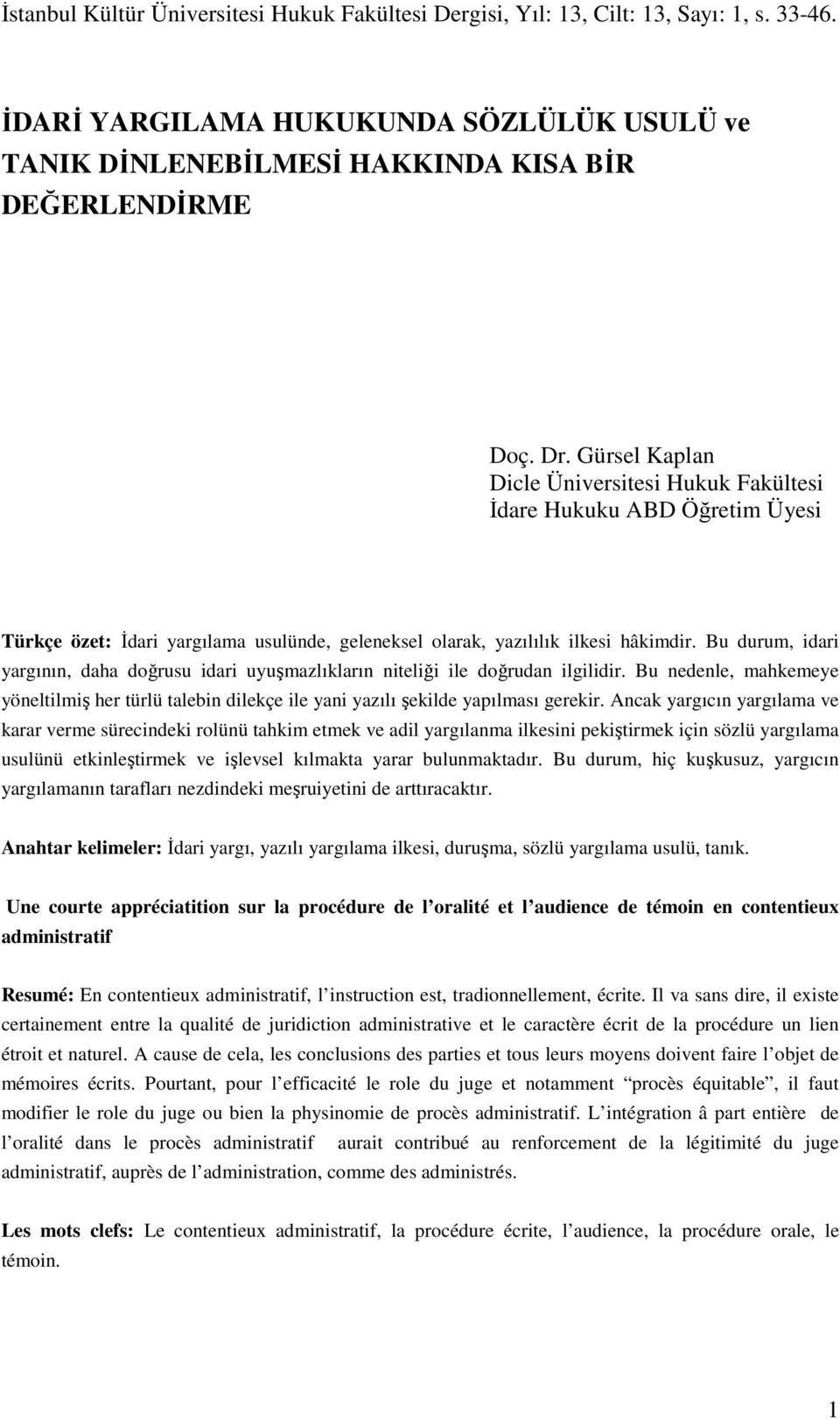 Bu durum, idari yargının, daha doğrusu idari uyuşmazlıkların niteliği ile doğrudan ilgilidir. Bu nedenle, mahkemeye yöneltilmiş her türlü talebin dilekçe ile yani yazılı şekilde yapılması gerekir.