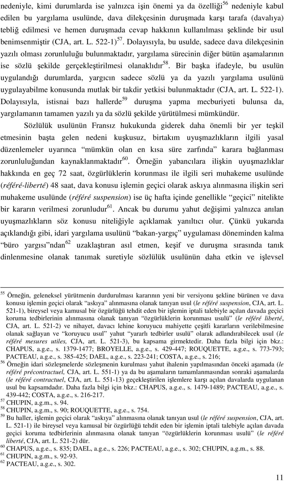 Dolayısıyla, bu usulde, sadece dava dilekçesinin yazılı olması zorunluluğu bulunmaktadır, yargılama sürecinin diğer bütün aşamalarının ise sözlü şekilde gerçekleştirilmesi olanaklıdır 58.