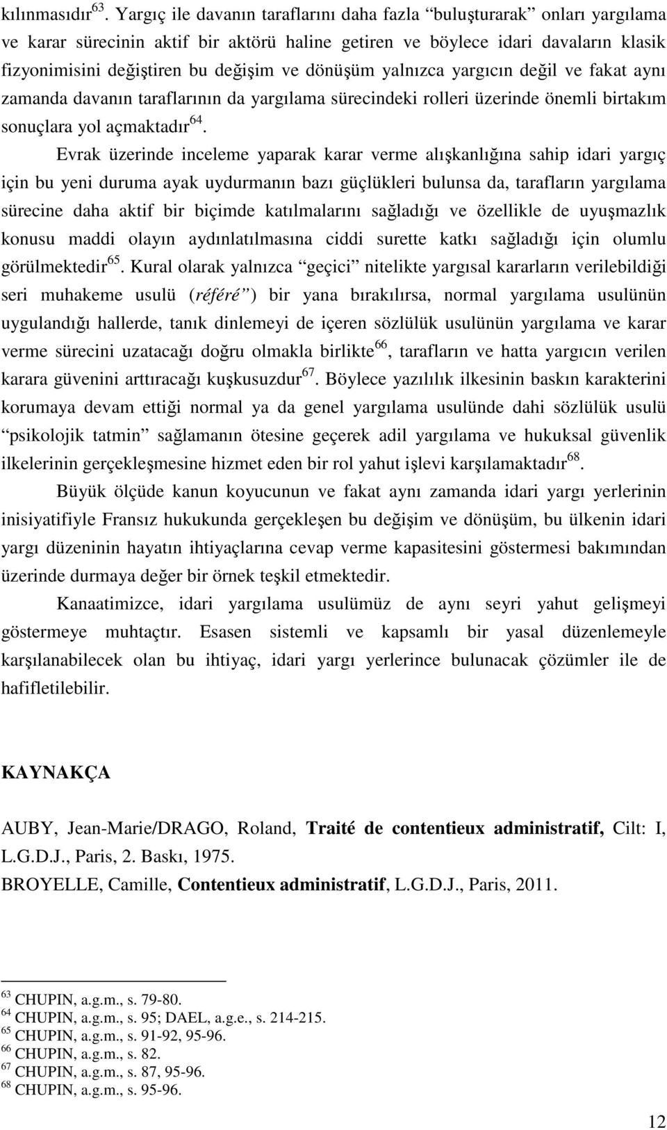 dönüşüm yalnızca yargıcın değil ve fakat aynı zamanda davanın taraflarının da yargılama sürecindeki rolleri üzerinde önemli birtakım sonuçlara yol açmaktadır 64.