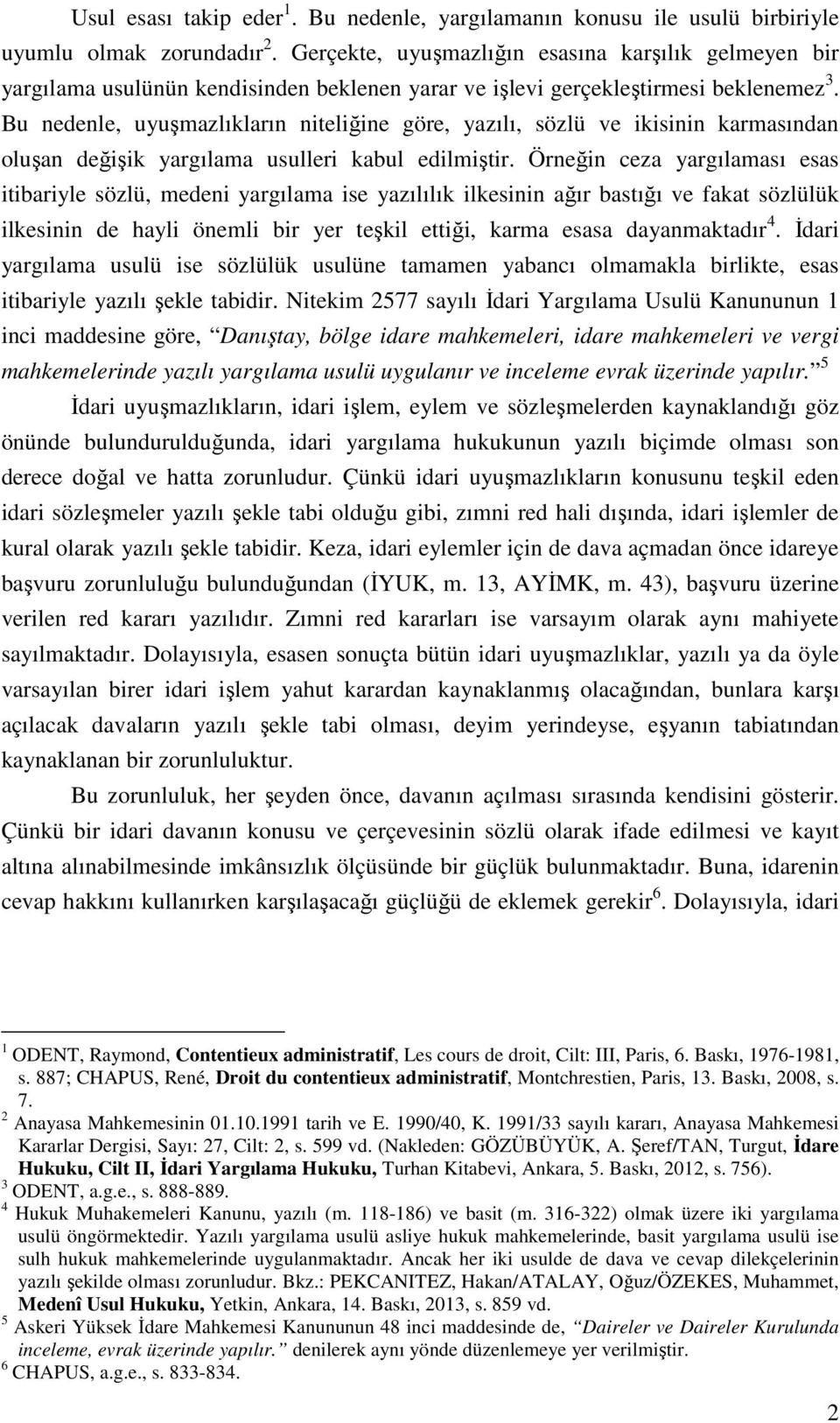 Bu nedenle, uyuşmazlıkların niteliğine göre, yazılı, sözlü ve ikisinin karmasından oluşan değişik yargılama usulleri kabul edilmiştir.