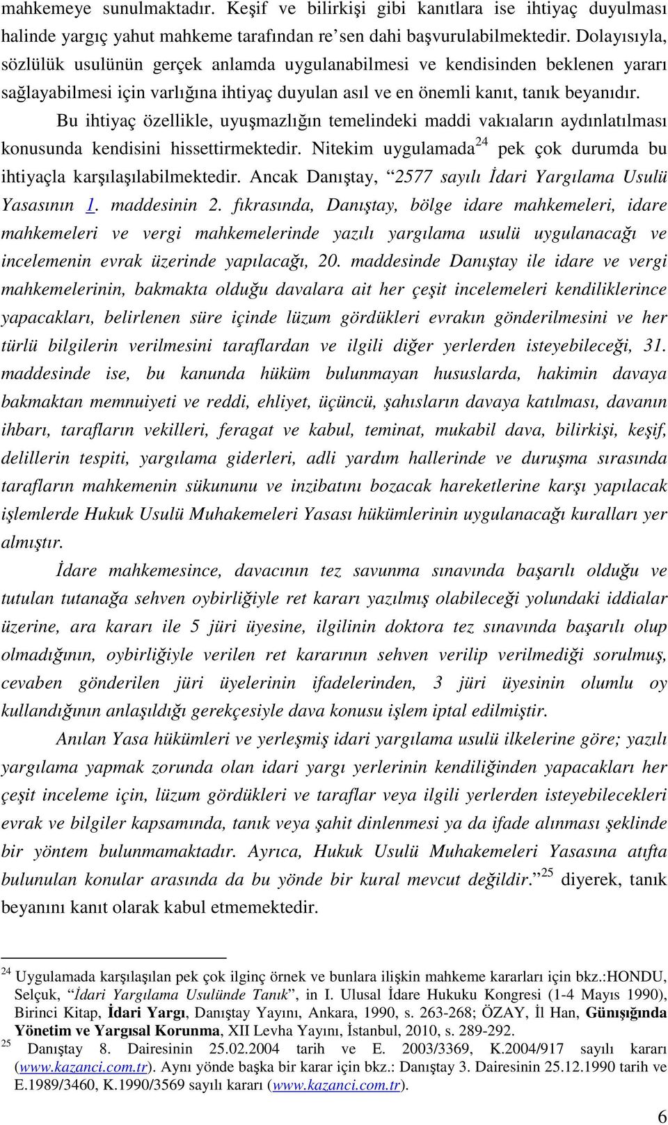 Bu ihtiyaç özellikle, uyuşmazlığın temelindeki maddi vakıaların aydınlatılması konusunda kendisini hissettirmektedir. Nitekim uygulamada 24 pek çok durumda bu ihtiyaçla karşılaşılabilmektedir.