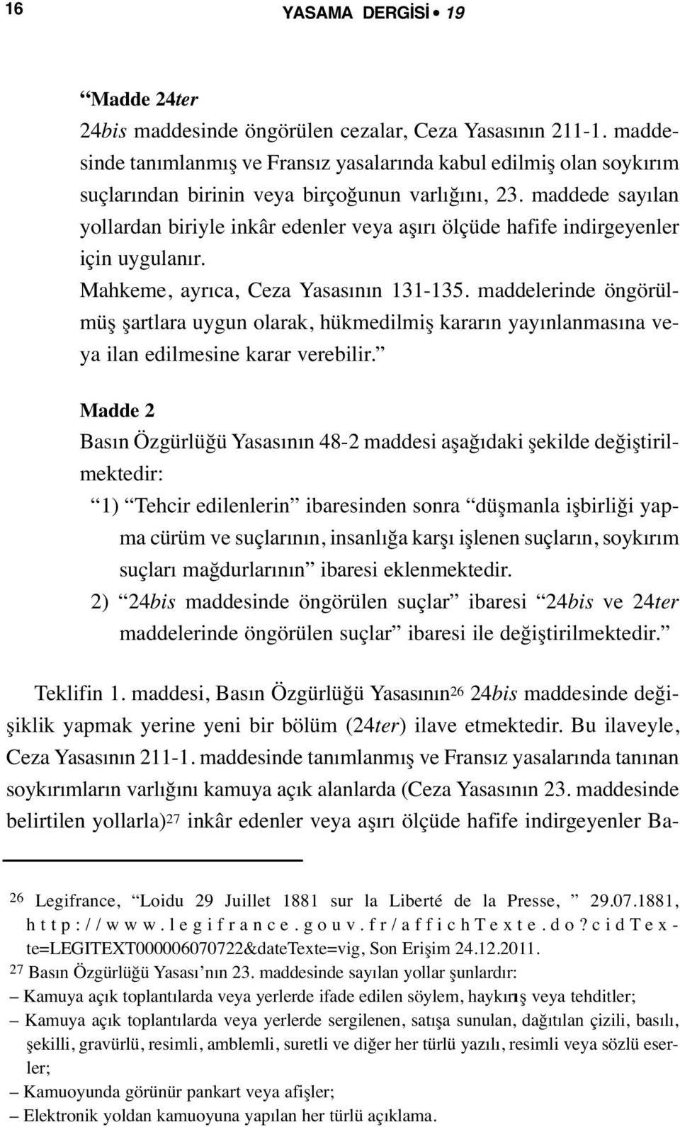 maddede sayılan yollardan biriyle inkâr edenler veya aşırı ölçüde hafife indirgeyenler için uygulanır. Mahkeme, ayrıca, Ceza Yasasının 131-135.