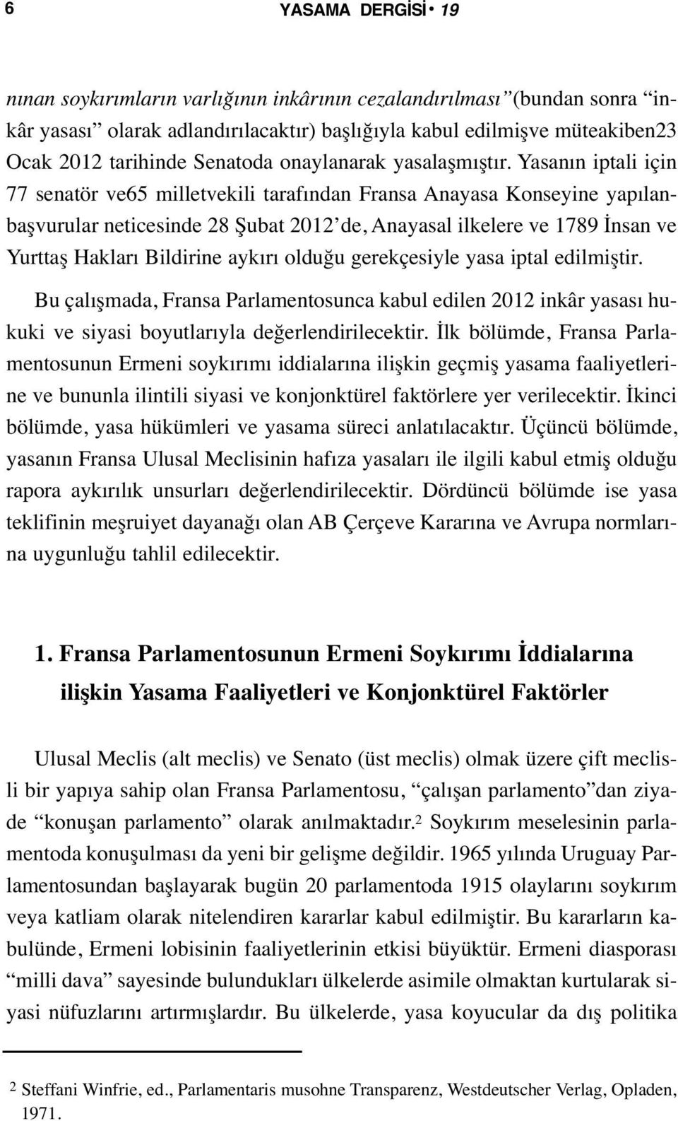 Yasanın iptali için 77 senatör ve65 milletvekili tarafından Fransa Anayasa Konseyine yapılanbaşvurular neticesinde 28 Şubat 2012 de, Anayasal ilkelere ve 1789 İnsan ve Yurttaş Hakları Bildirine