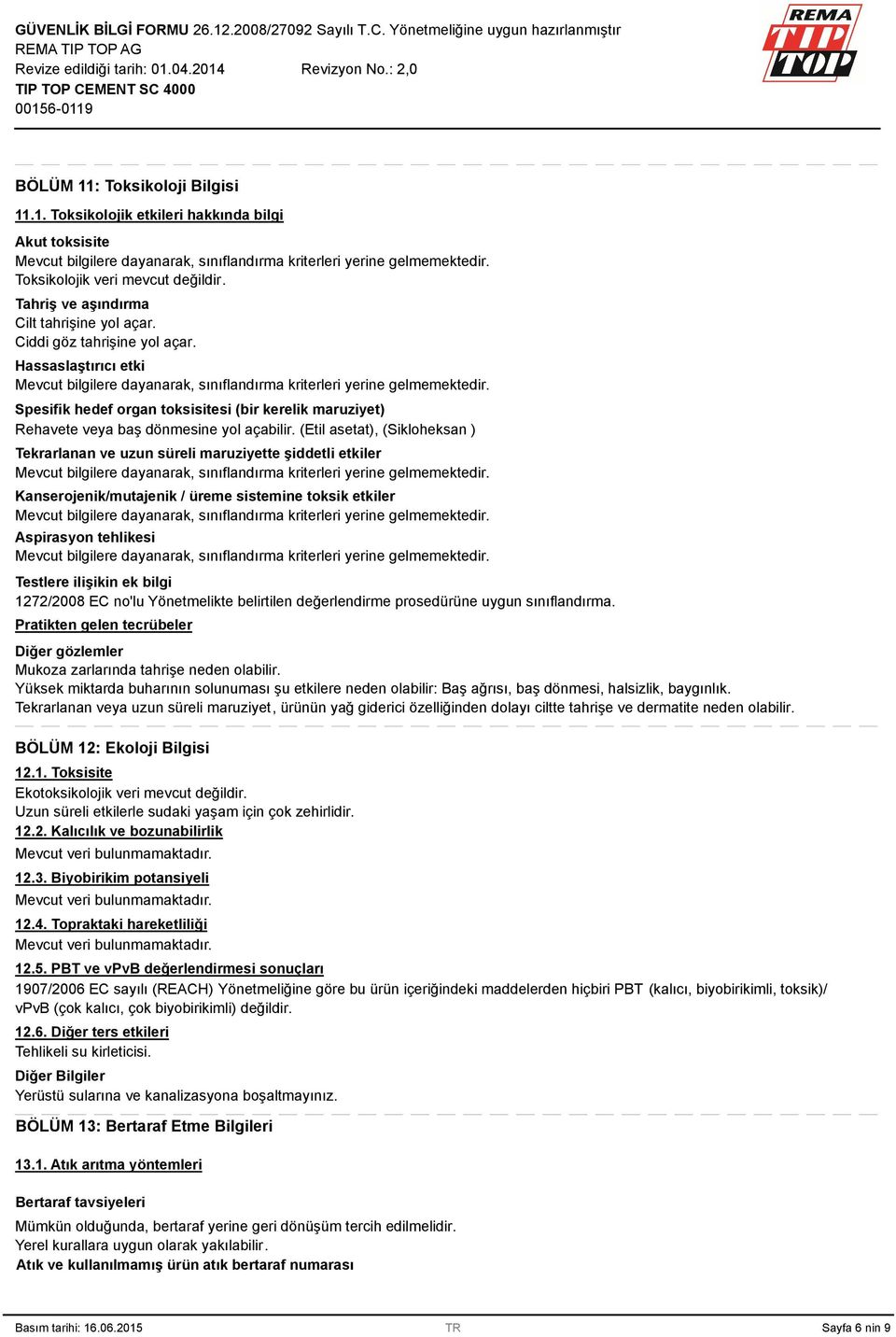 (Etil asetat), (Sikloheksan ) Tekrarlanan ve uzun süreli maruziyette şiddetli etkiler Kanserojenik/mutajenik / üreme sistemine toksik etkiler Aspirasyon tehlikesi Testlere ilişikin ek bilgi 1272/2008