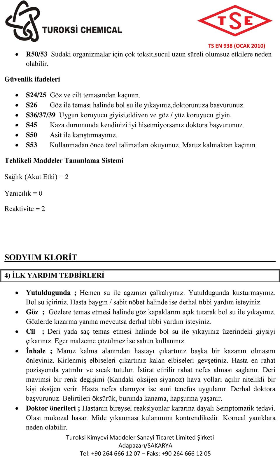 S45 Kaza durumunda kendinizi iyi hisetmiyorsanız doktora başvurunuz. S50 Asit ile karıştırmayınız. S53 Kullanmadan önce özel talimatları okuyunuz. Maruz kalmaktan kaçının.