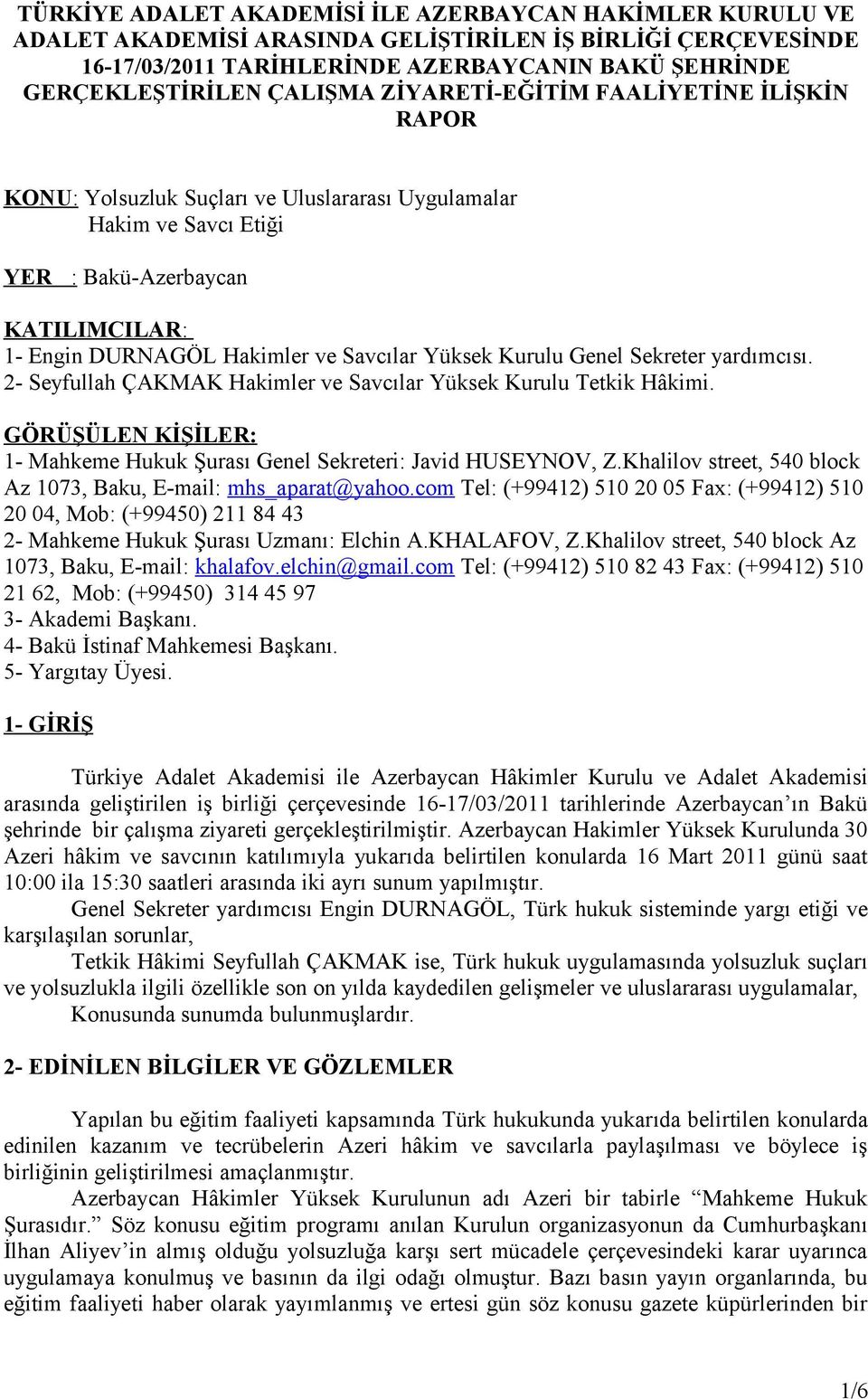 Yüksek Kurulu Genel Sekreter yardımcısı. 2- Seyfullah ÇAKMAK Hakimler ve Savcılar Yüksek Kurulu Tetkik Hâkimi. GÖRÜŞÜLEN KİŞİLER: 1- Mahkeme Hukuk Şurası Genel Sekreteri: Javid HUSEYNOV, Z.