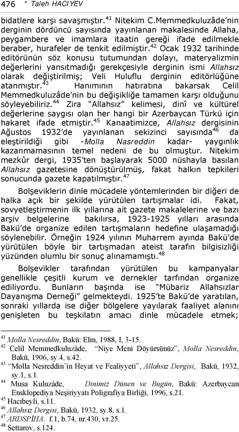 42 Ocak 1932 tarihinde editörünün söz konusu tutumundan dolayı, materyalizmin değerlerini yansıtmadığı gerekçesiyle derginin ismi Allahsız olarak değiştirilmiş; Veli Huluflu derginin editörlüğüne