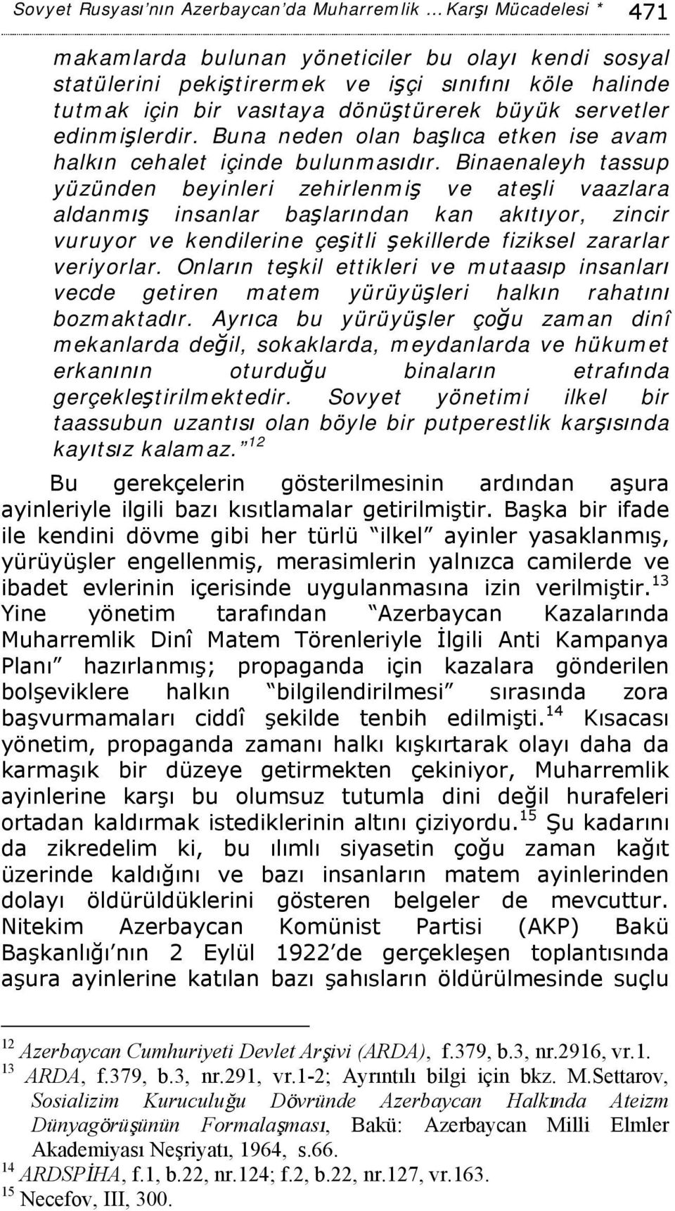 Binaenaleyh tassup yüzünden beyinleri zehirlenmiş ve ateşli vaazlara aldanmış insanlar başlarından kan akıtıyor, zincir vuruyor ve kendilerine çeşitli şekillerde fiziksel zararlar veriyorlar.