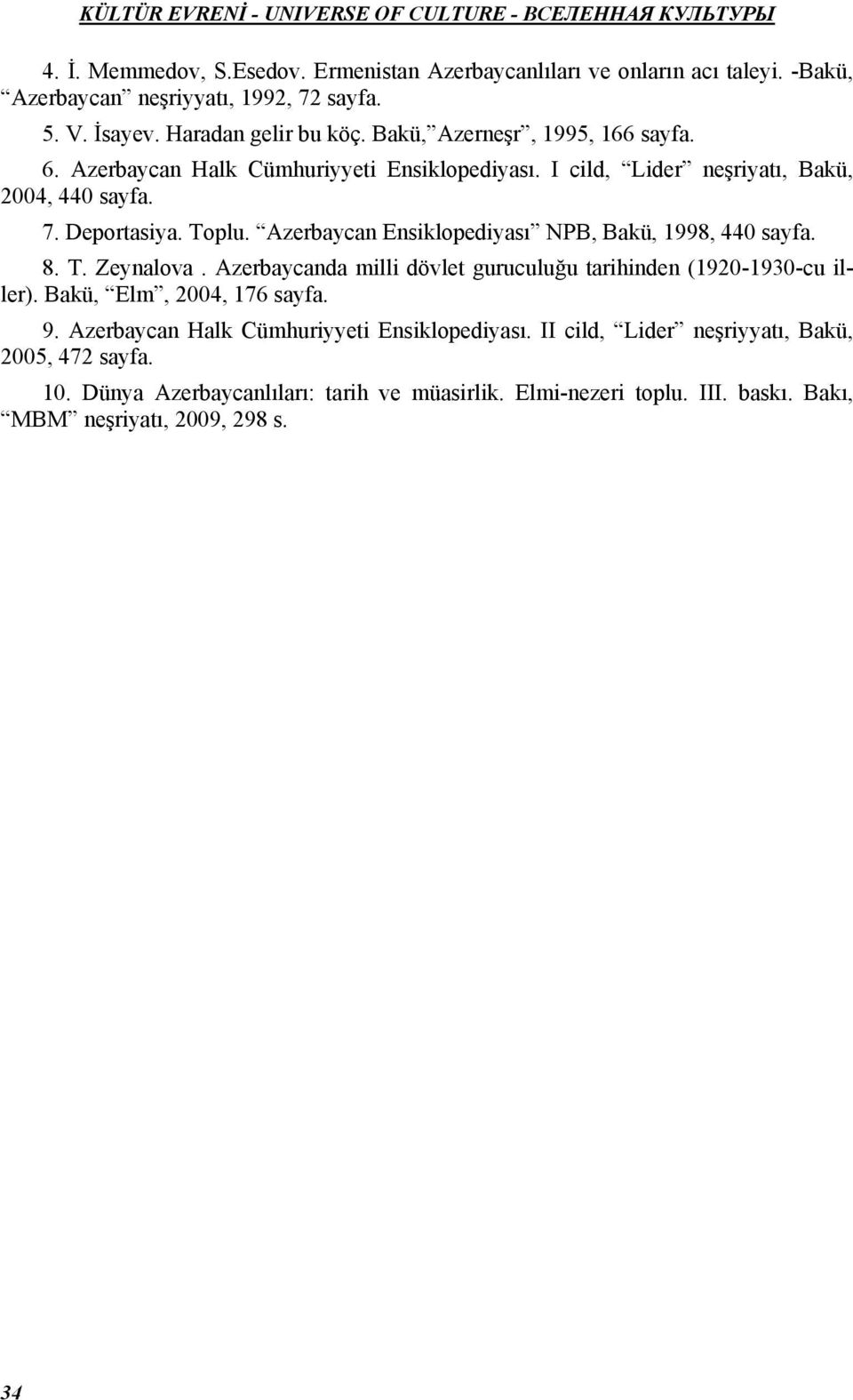 Azerbaycan Ensiklopediyası NPB, Bakü, 1998, 440 sayfa. 8. T. Zeynalova. Azerbaycanda milli dövlet guruculuğu tarihinden (1920-1930-cu iller). Bakü, Elm, 2004, 176 sayfa. 9.