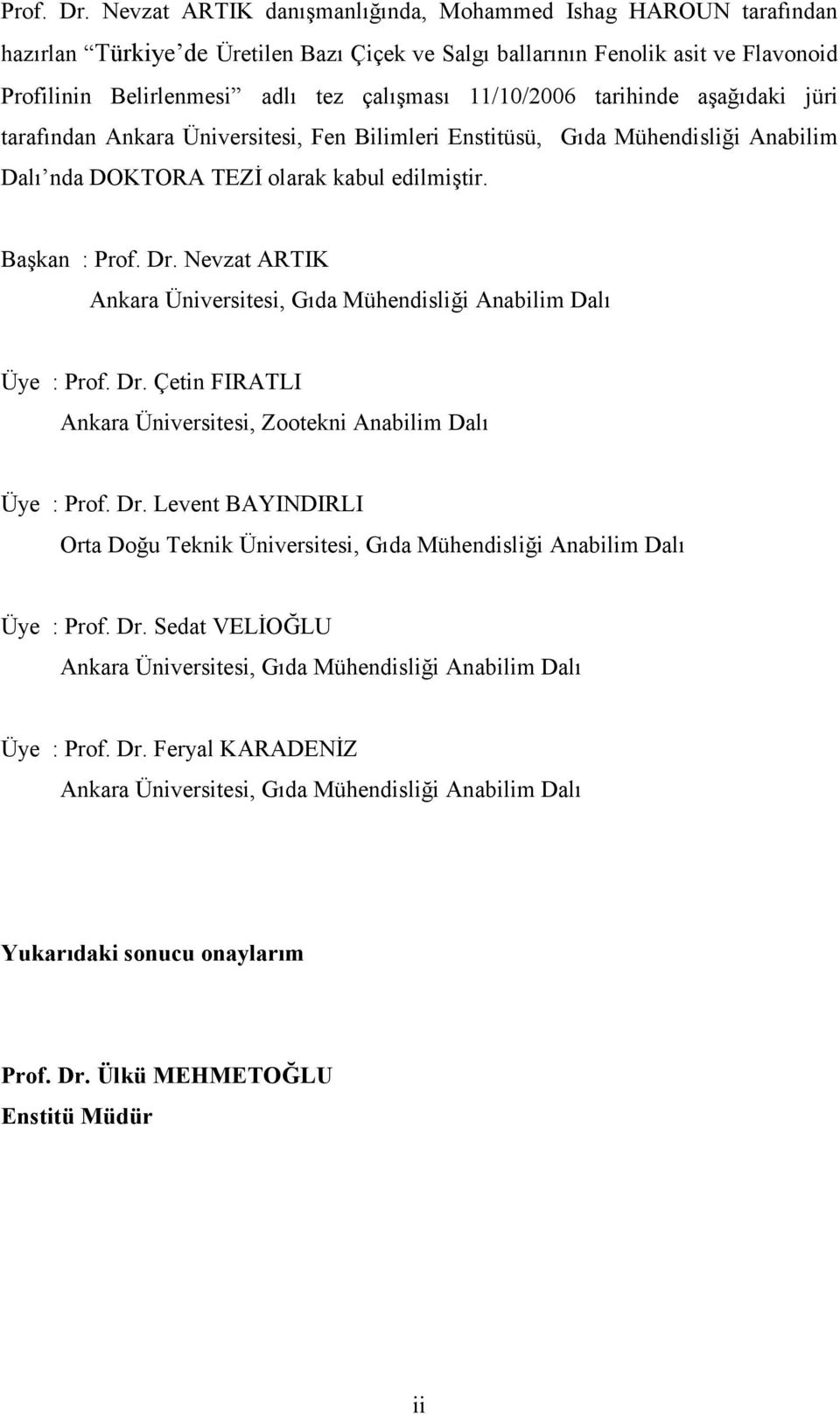 11/10/2006 tarihinde aşağıdaki jüri tarafından Ankara Üniversitesi, Fen Bilimleri Enstitüsü, Gıda Mühendisliği Anabilim Dalı nda DOKTORA TEZİ olarak kabul edilmiştir.