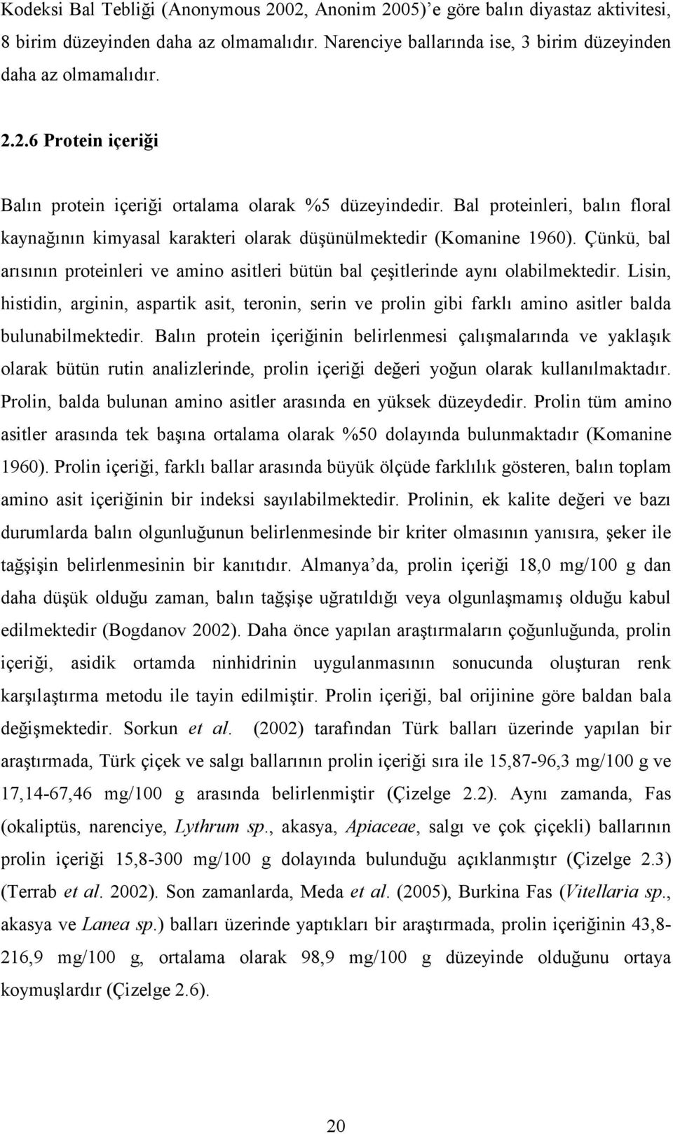 Lisin, histidin, arginin, aspartik asit, teronin, serin ve prolin gibi farklı amino asitler balda bulunabilmektedir.