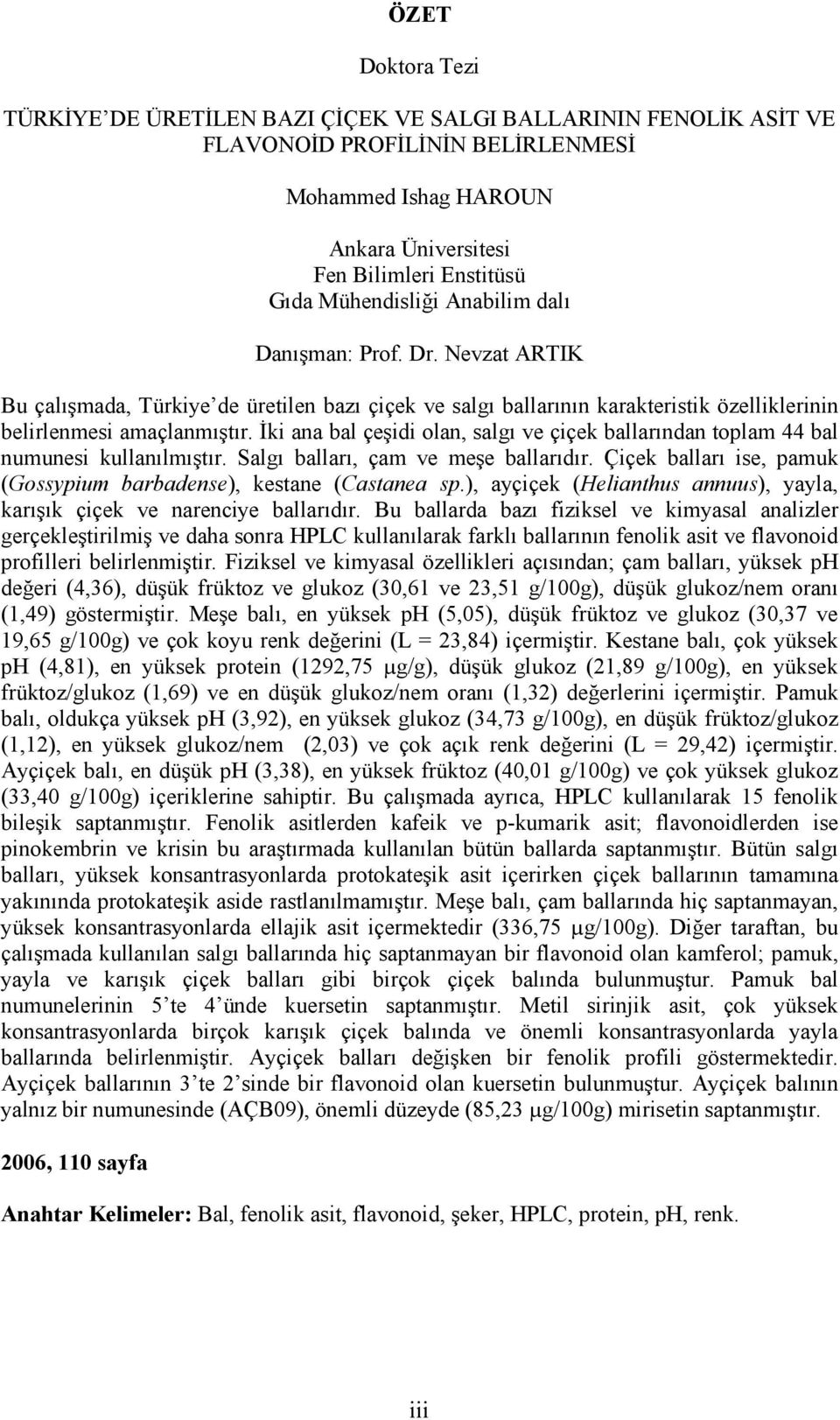 İki ana bal çeşidi olan, salgı ve çiçek ballarından toplam 44 bal numunesi kullanılmıştır. Salgı balları, çam ve meşe ballarıdır. Çiçek balları ise, pamuk (Gossypium barbadense), kestane (Castanea sp.