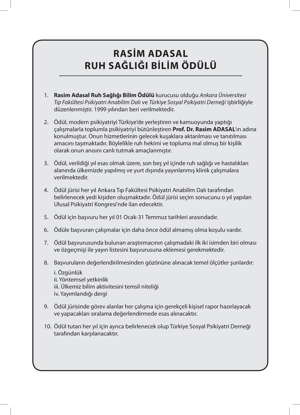 yılından beri verilmektedir.. Ödül, modern psikiyatriyi Türkiye de yerleştiren ve kamuoyunda yaptığı çalışmalarla toplumla psikiyatriyi bütünleştiren Prof. Dr. Rasim ADASAL ın adına konulmuştur.