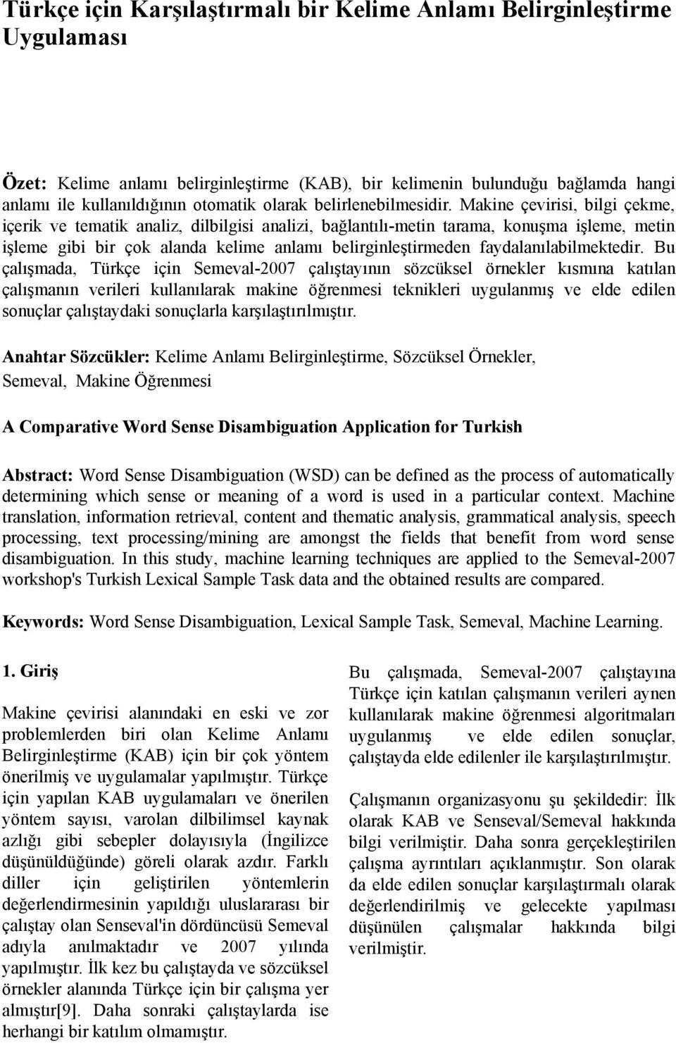 Makine çevirisi, bilgi çekme, içerik ve tematik analiz, dilbilgisi analizi, bağlantılı-metin tarama, konuşma işleme, metin işleme gibi bir çok alanda kelime anlamı belirginleştirmeden