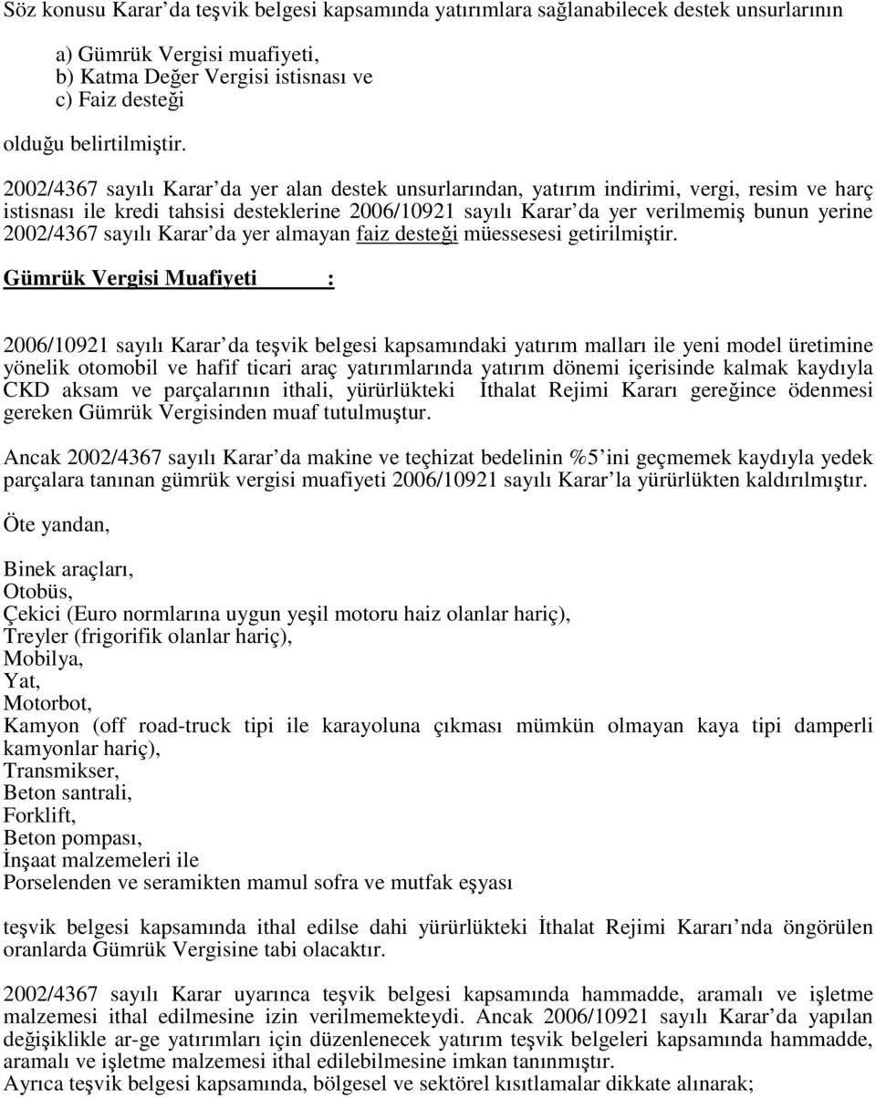 2002/4367 sayılı Karar da yer almayan faiz desteği müessesesi getirilmiştir.