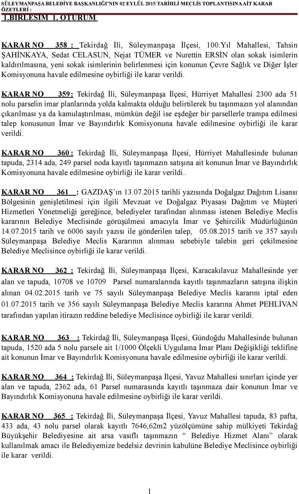 Komisyonuna havale edilmesine oybirliği ile karar KARAR NO 359 : Tekirdağ İli, Süleymanpaşa İlçesi, Hürriyet Mahallesi 2300 ada 51 nolu parselin imar planlarında yolda kalmakta olduğu belirtilerek bu