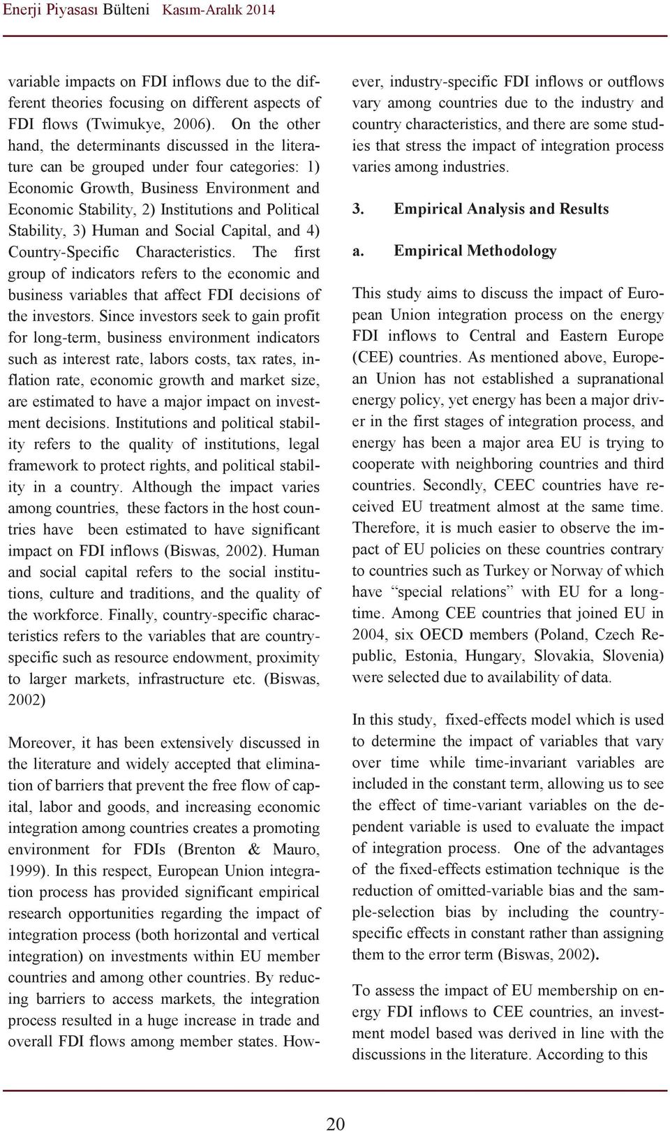 Stability, 3) Human and Social Capital, and 4) Country-Specific Characteristics. The first group of indicators refers to the economic and business variables that affect FDI decisions of the investors.