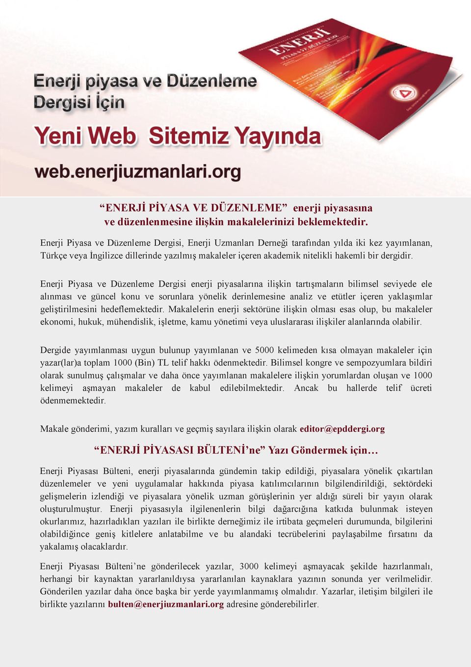 Enerji Piyasa ve Düzenleme Dergisi enerji piyasalarına ilişkin tartışmaların bilimsel seviyede ele alınması ve güncel konu ve sorunlara yönelik derinlemesine analiz ve etütler içeren yaklaşımlar