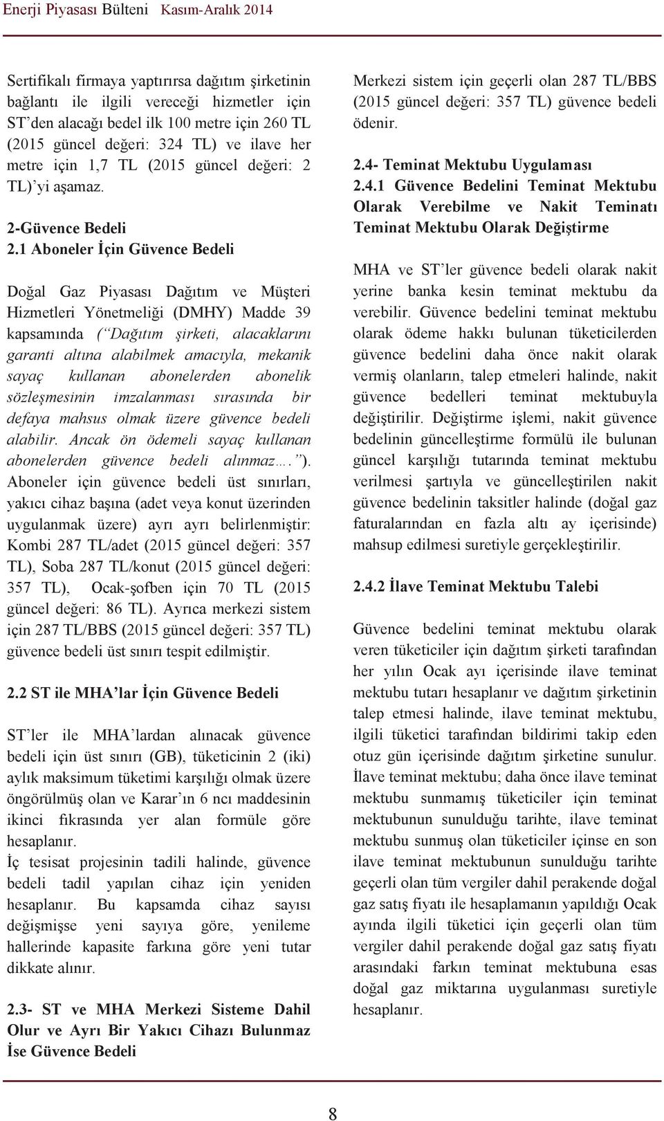 1 Aboneler İçin Güvence Bedeli Doğal Gaz Piyasası Dağıtım ve Müşteri Hizmetleri Yönetmeliği (DMHY) Madde 39 kapsamında ( Dağıtım şirketi, alacaklarını garanti altına alabilmek amacıyla, mekanik sayaç