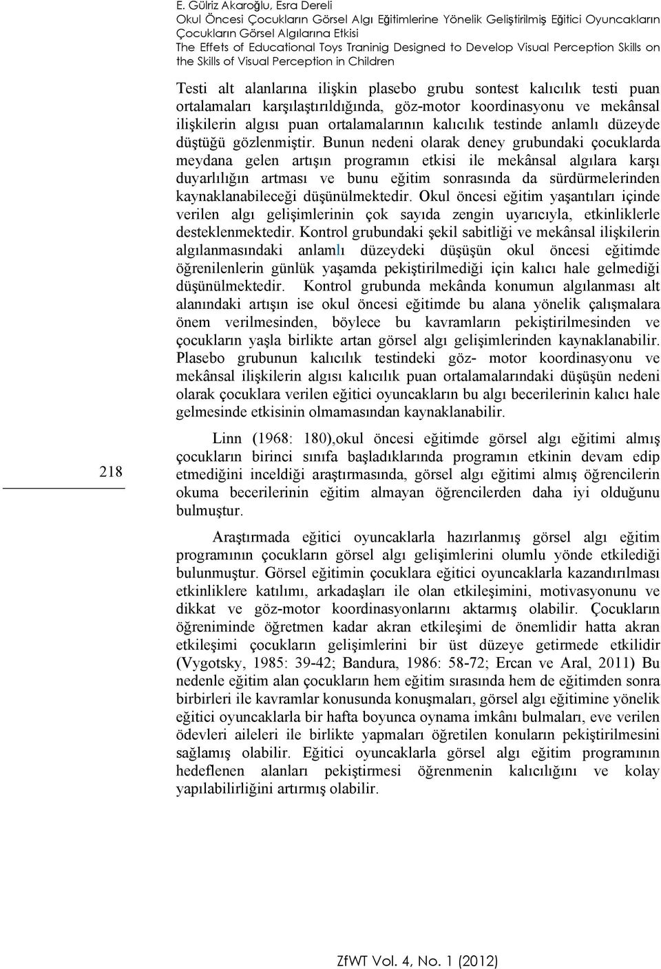 karşılaştırıldığında, göz-motor koordinasyonu ve mekânsal ilişkilerin algısı puan ortalamalarının kalıcılık testinde anlamlı düzeyde düştüğü gözlenmiştir.