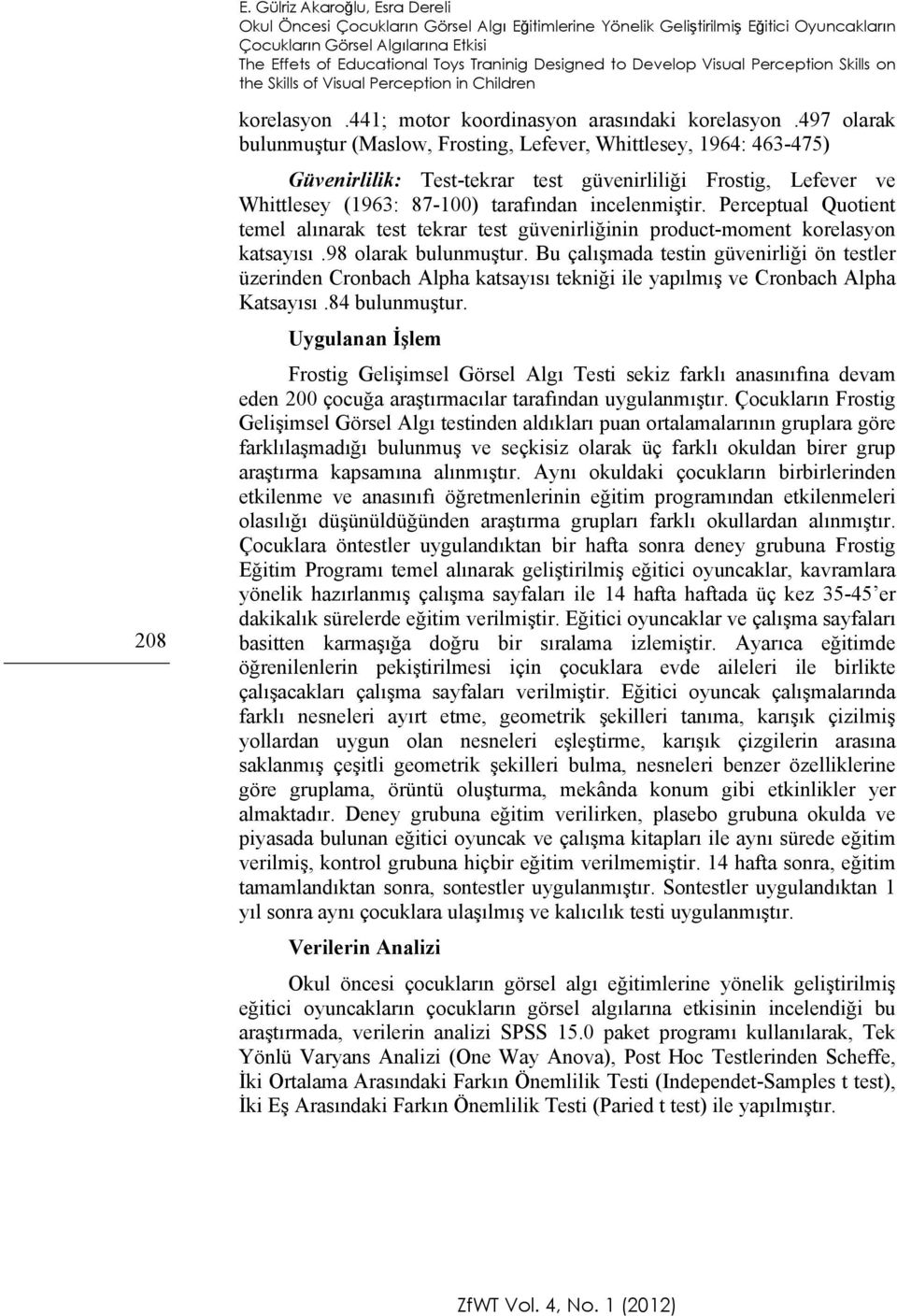 497 olarak bulunmuştur (Maslow, Frosting, Lefever, Whittlesey, 1964: 463-475) Güvenirlilik: Test-tekrar test güvenirliliği Frostig, Lefever ve Whittlesey (1963: 87-100) tarafından incelenmiştir.