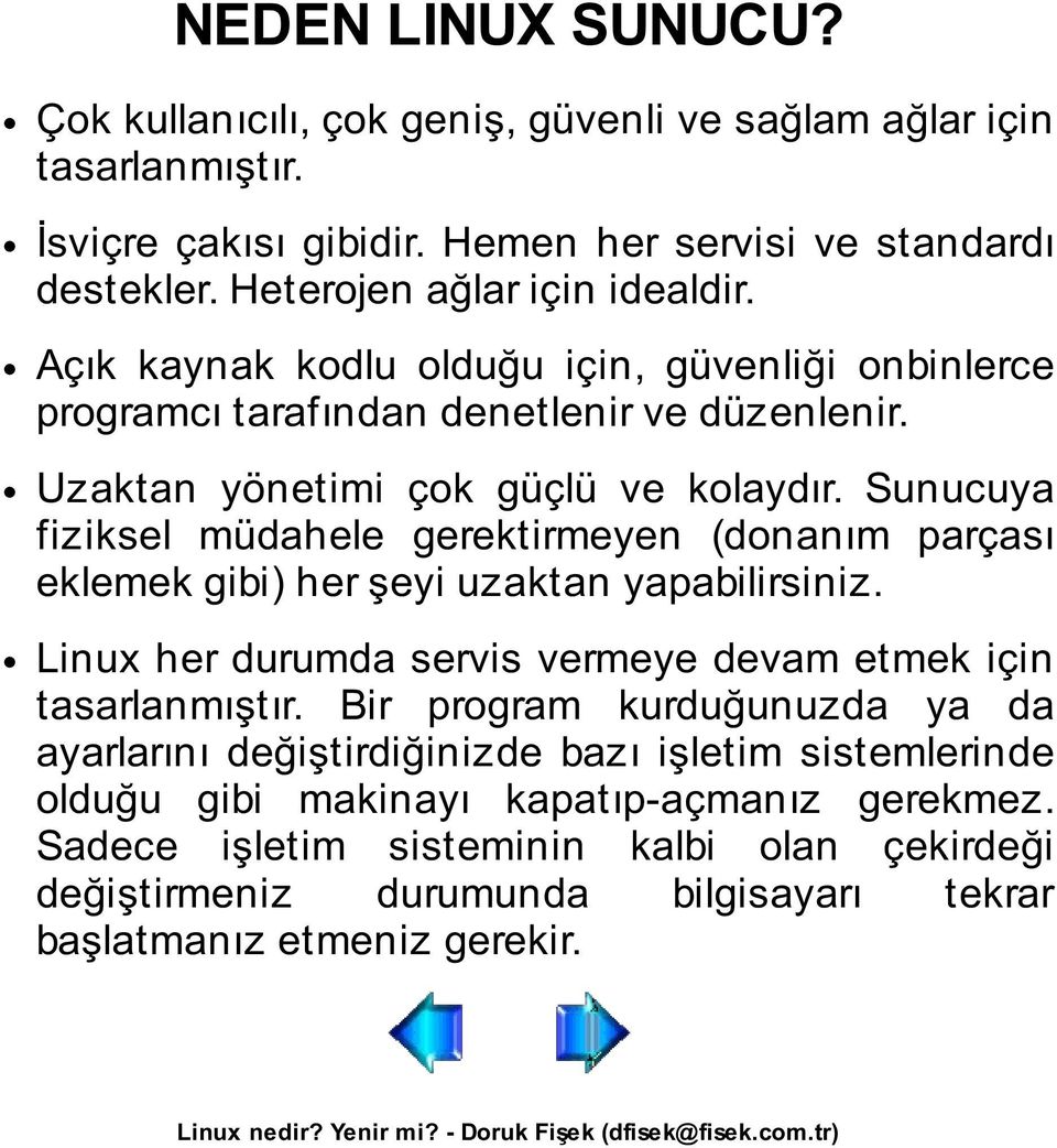 Sunucuya fiziksel müdahele gerektirmeyen (donanım parçası eklemek gibi) her şeyi uzaktan yapabilirsiniz. Linux her durumda servis vermeye devam etmek için tasarlanmıştır.