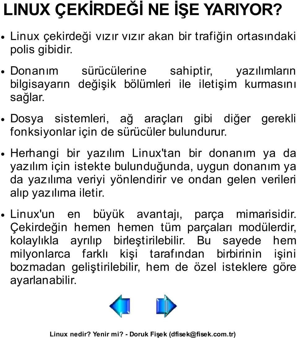 Dosya sistemleri, ağ araçları gibi diğer gerekli fonksiyonlar için de sürücüler bulundurur.