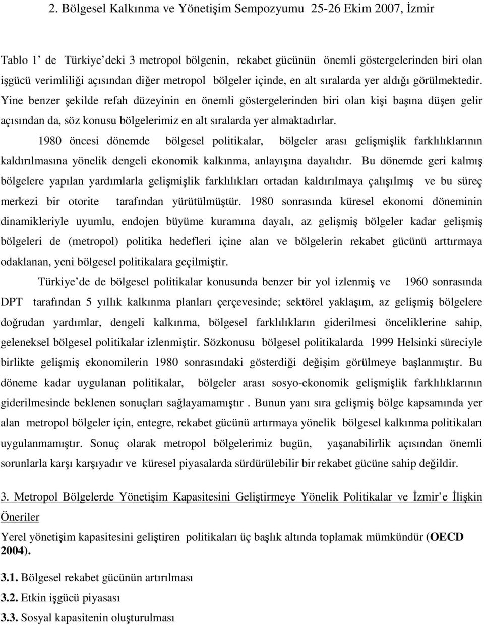 1980 öncesi dönemde bölgesel politikalar, bölgeler arası gelimilik farklılıklarının kaldırılmasına yönelik dengeli ekonomik kalkınma, anlayıına dayalıdır.