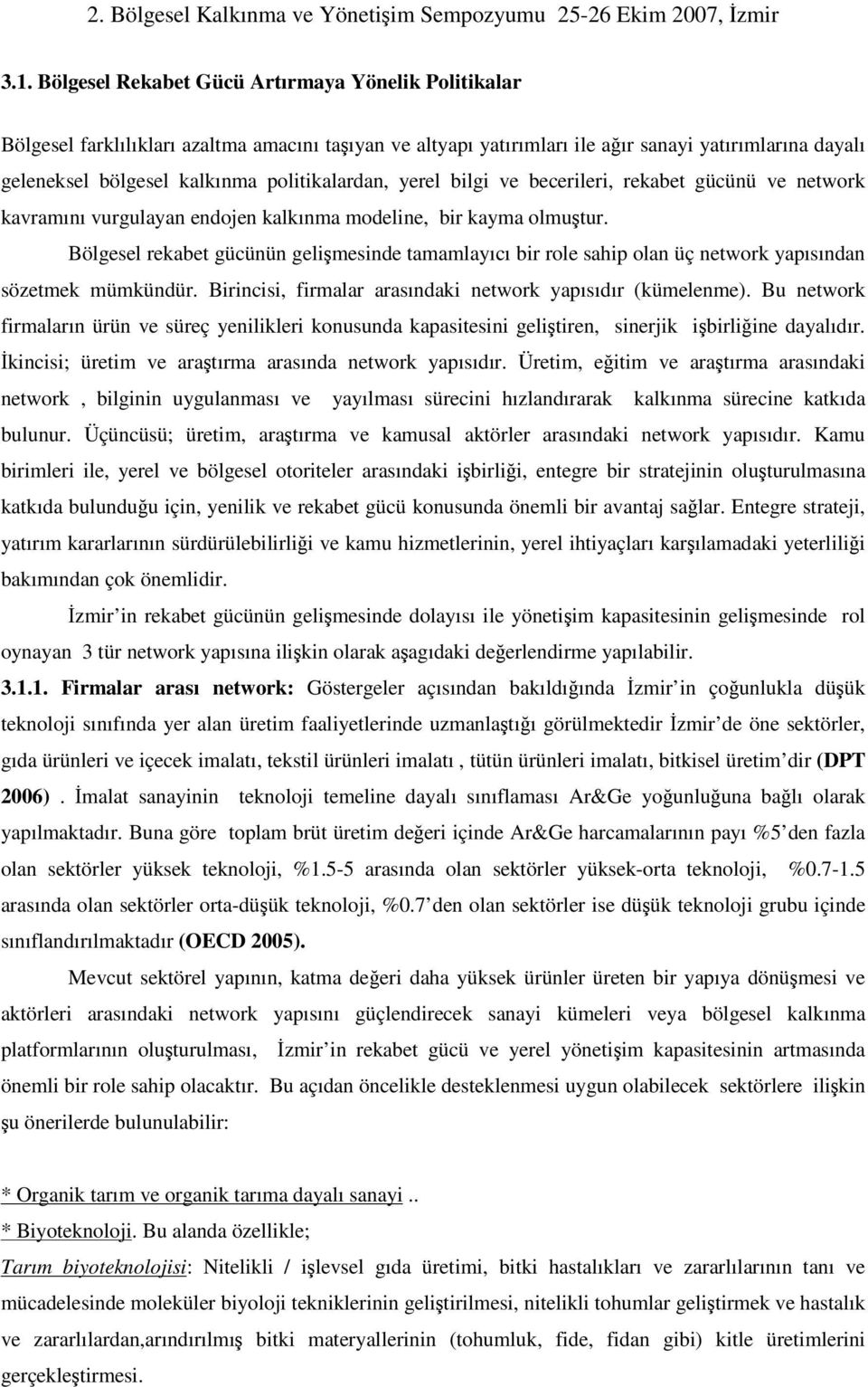 Bölgesel rekabet gücünün gelimesinde tamamlayıcı bir role sahip olan üç network yapısından sözetmek mümkündür. Birincisi, firmalar arasındaki network yapısıdır (kümelenme).