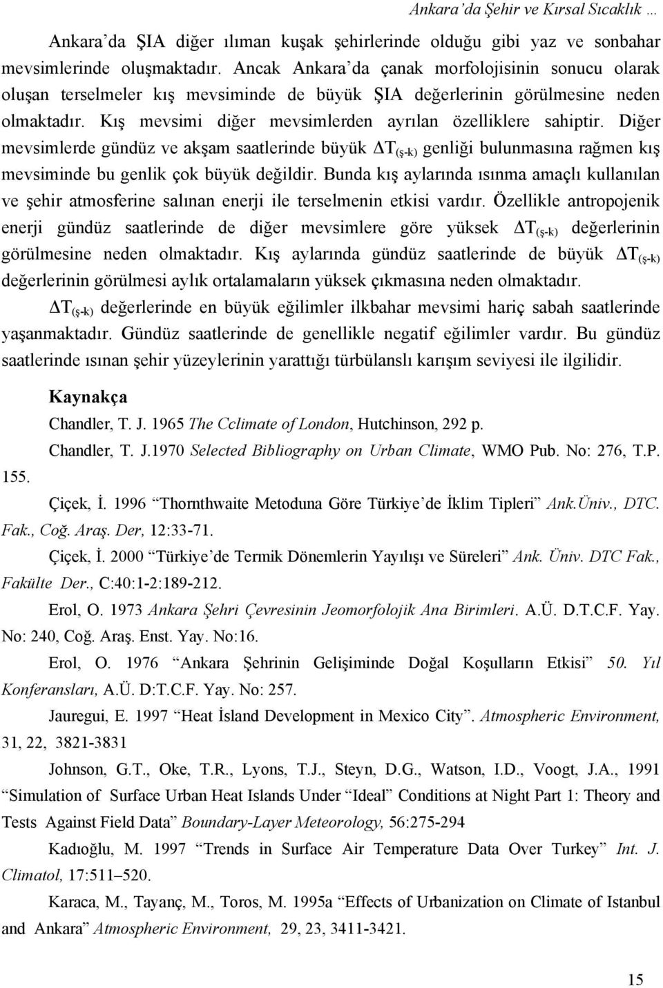 Kış mevsimi diğer mevsimlerden ayrılan özelliklere sahiptir. Diğer mevsimlerde gündüz ve akşam saatlerinde büyük T (ş-k) genliği bulunmasına rağmen kış mevsiminde bu genlik çok büyük değildir.