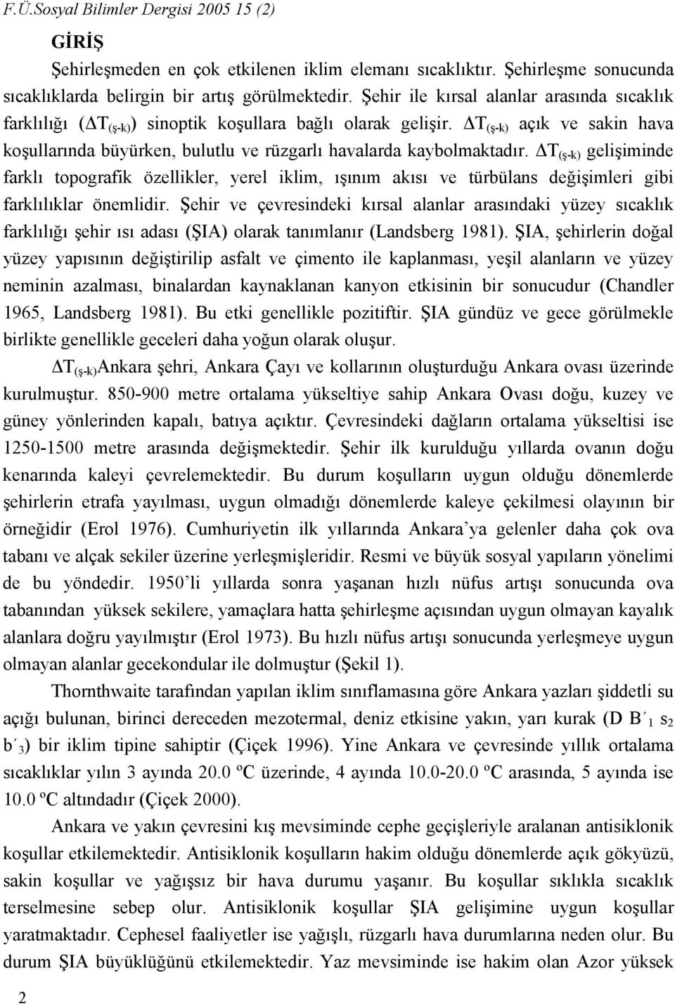 T (ş-k) açık ve sakin hava koşullarında büyürken, bulutlu ve rüzgarlı havalarda kaybolmaktadır.