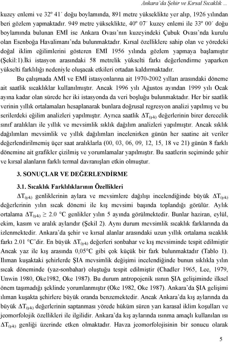 Kırsal özelliklere sahip olan ve yöredeki doğal iklim eğilimlerini gösteren EMİ 195 yılında gözlem yapmaya başlamıştır (Şekil:1).