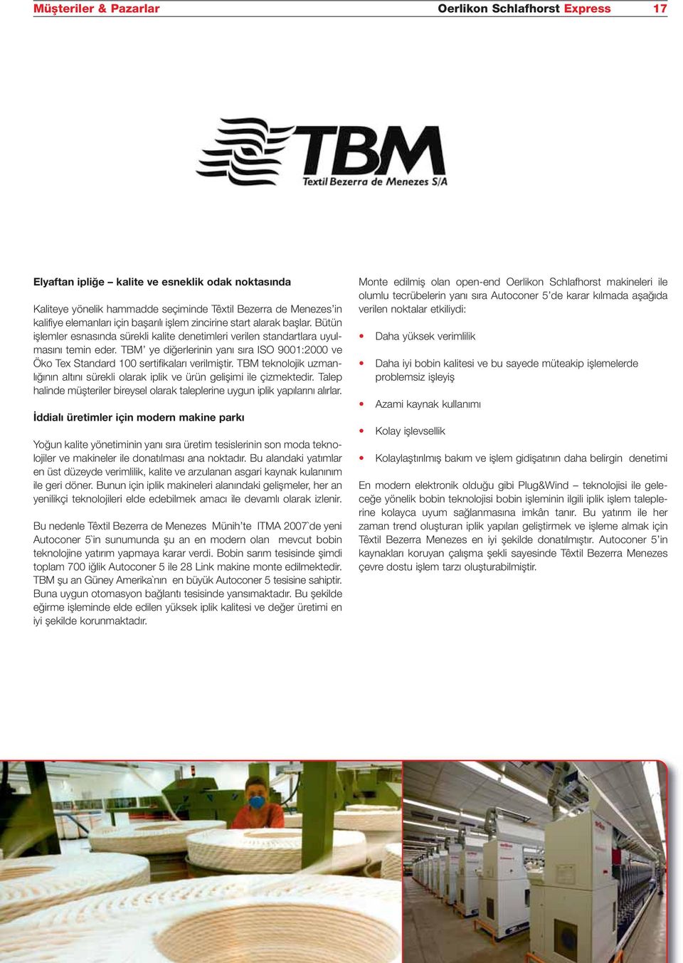 TBM ye diğerlerinin yanı sıra ISO 9001:2000 ve Öko Tex Standard 100 sertifikaları verilmiştir. TBM teknolojik uzmanlığının altını sürekli olarak iplik ve ürün gelişimi ile çizmektedir.