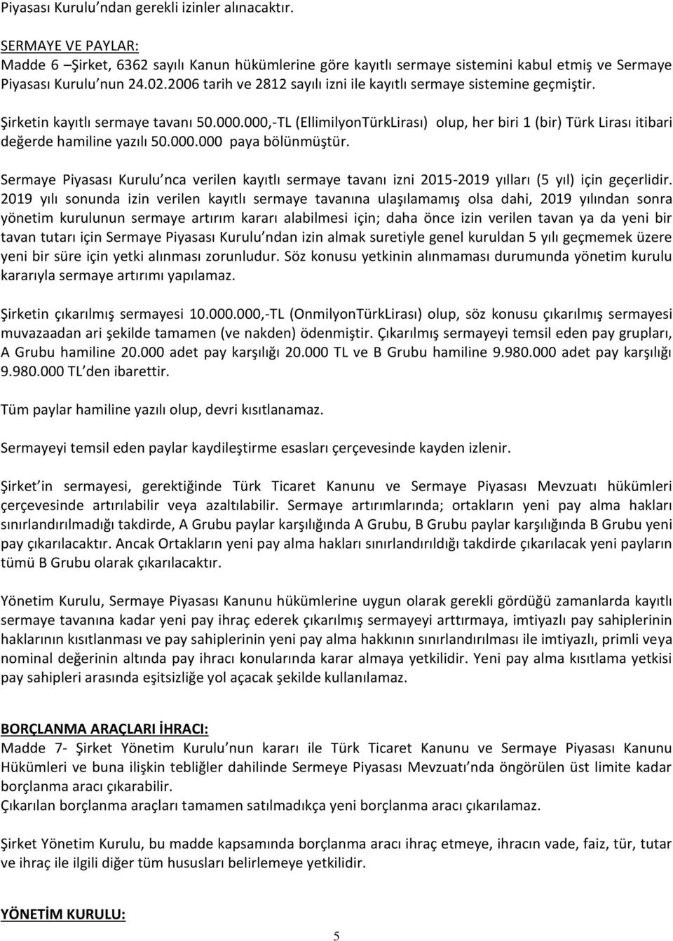 000,-TL (EllimilyonTürkLirası) olup, her biri 1 (bir) Türk Lirası itibari değerde hamiline yazılı 50.000.000 paya bölünmüştür.