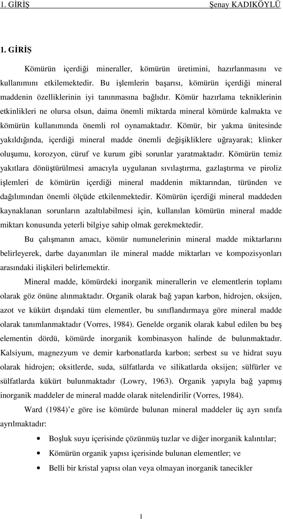 Kömür hazırlama tekniklerinin etkinlikleri ne olursa olsun, daima önemli miktarda mineral kömürde kalmakta ve kömürün kullanımında önemli rol oynamaktadır.