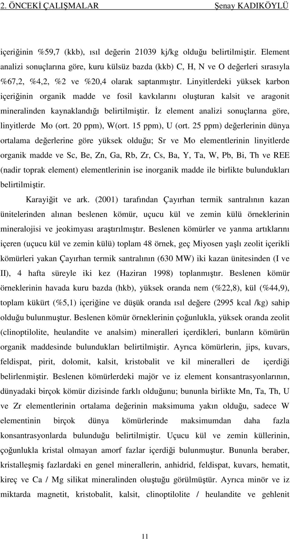 Linyitlerdeki yüksek karbon içeriğinin organik madde ve fosil kavkılarını oluşturan kalsit ve aragonit mineralinden kaynaklandığı belirtilmiştir.