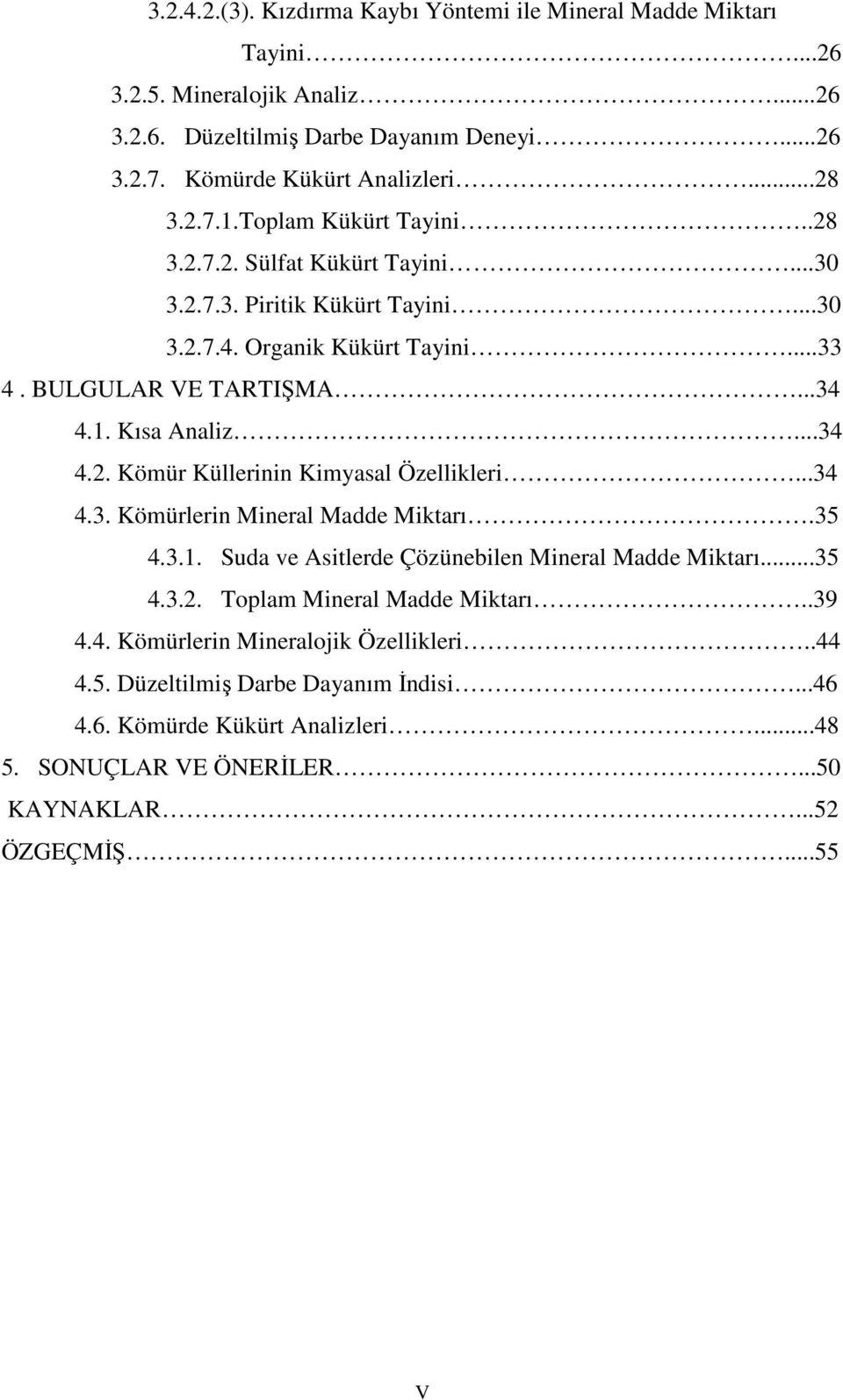 ..34 4.3. Kömürlerin Mineral Madde Miktarı.35 4.3.1. Suda ve Asitlerde Çözünebilen Mineral Madde Miktarı...35 4.3.2. Toplam Mineral Madde Miktarı..39 4.4. Kömürlerin Mineralojik Özellikleri.