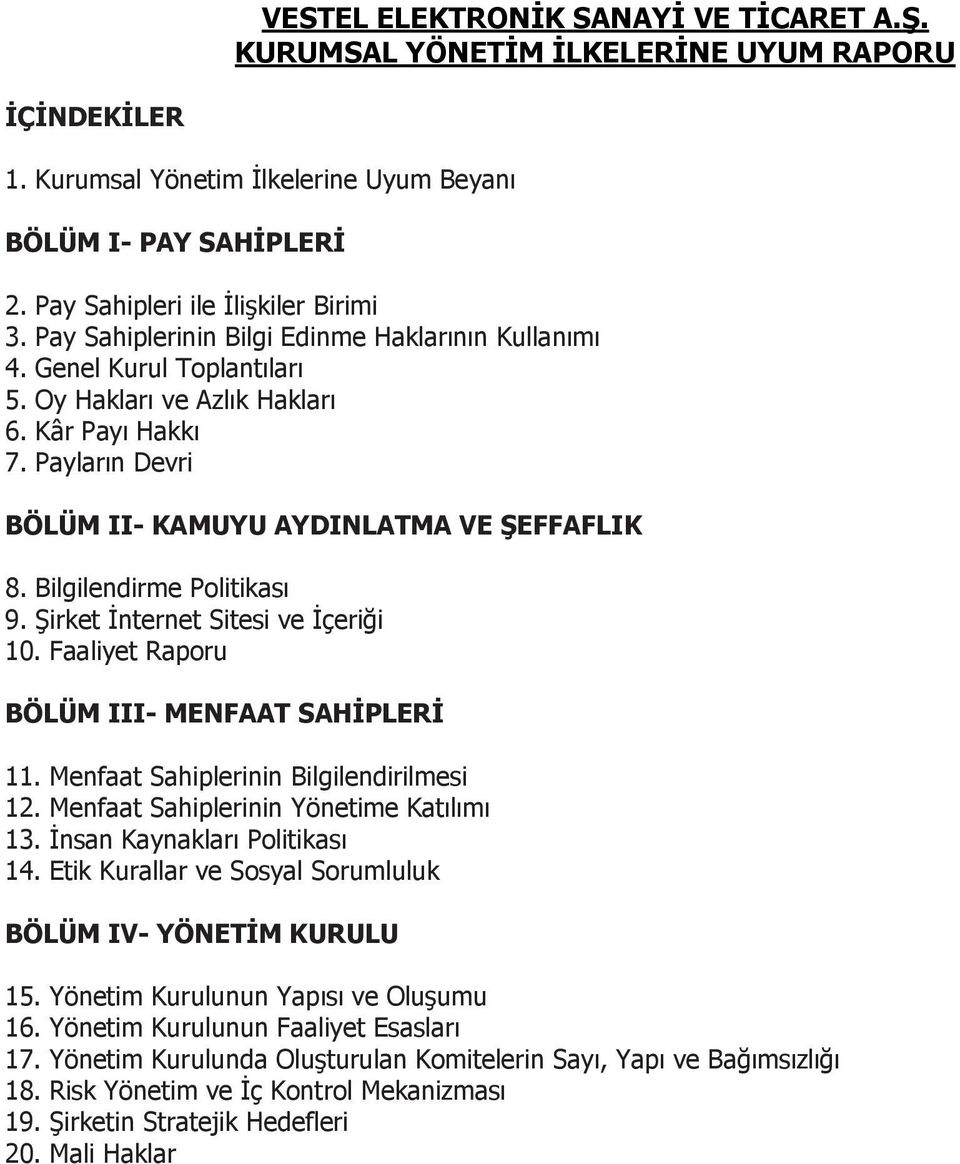 Bilgilendirme Politikası 9. Şirket İnternet Sitesi ve İçeriği 10. Faaliyet Raporu BÖLÜM III- MENFAAT SAHİPLERİ 11. Menfaat Sahiplerinin Bilgilendirilmesi 12. Menfaat Sahiplerinin Yönetime Katılımı 13.