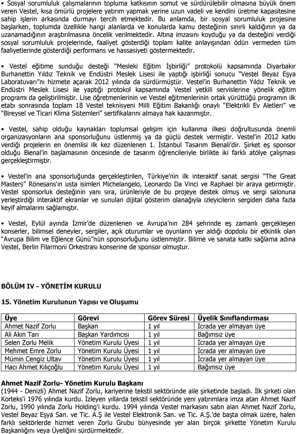 Bu anlamda, bir sosyal sorumluluk projesine başlarken, toplumda özellikle hangi alanlarda ve konularda kamu desteğinin sınırlı kaldığının ya da uzanamadığının araştırılmasına öncelik verilmektedir.