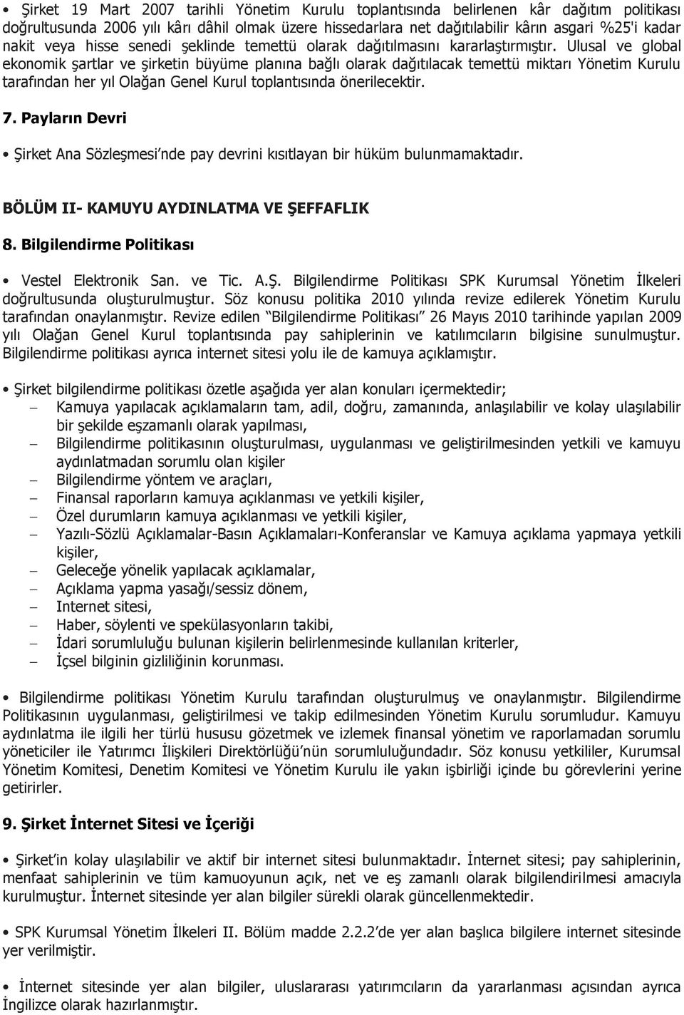 Ulusal ve global ekonomik şartlar ve şirketin büyüme planına bağlı olarak dağıtılacak temettü miktarı Yönetim Kurulu tarafından her yıl Olağan Genel Kurul toplantısında önerilecektir. 7.