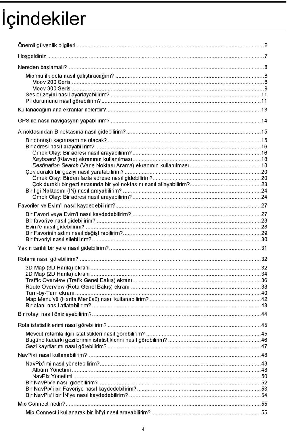 ...15 Bir dönüşü kaçırırsam ne olacak?...15 Bir adresi nasıl arayabilirim?...16 Örnek Olay: Bir adresi nasıl arayabilirim?...16 Keyboard (Klavye) ekranının kullanılması.