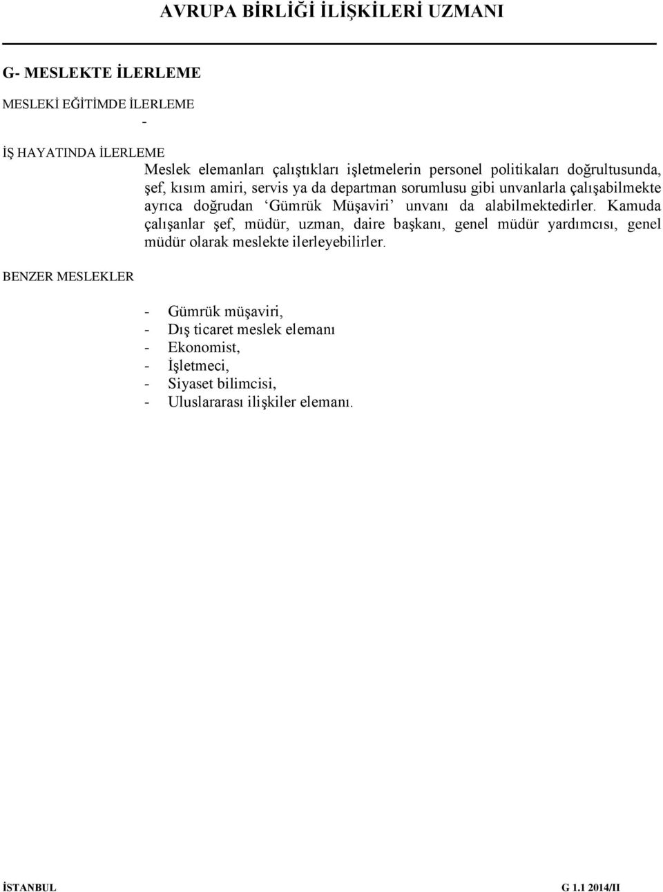 alabilmektedirler. Kamuda çalışanlar şef, müdür, uzman, daire başkanı, genel müdür yardımcısı, genel müdür olarak meslekte ilerleyebilirler.