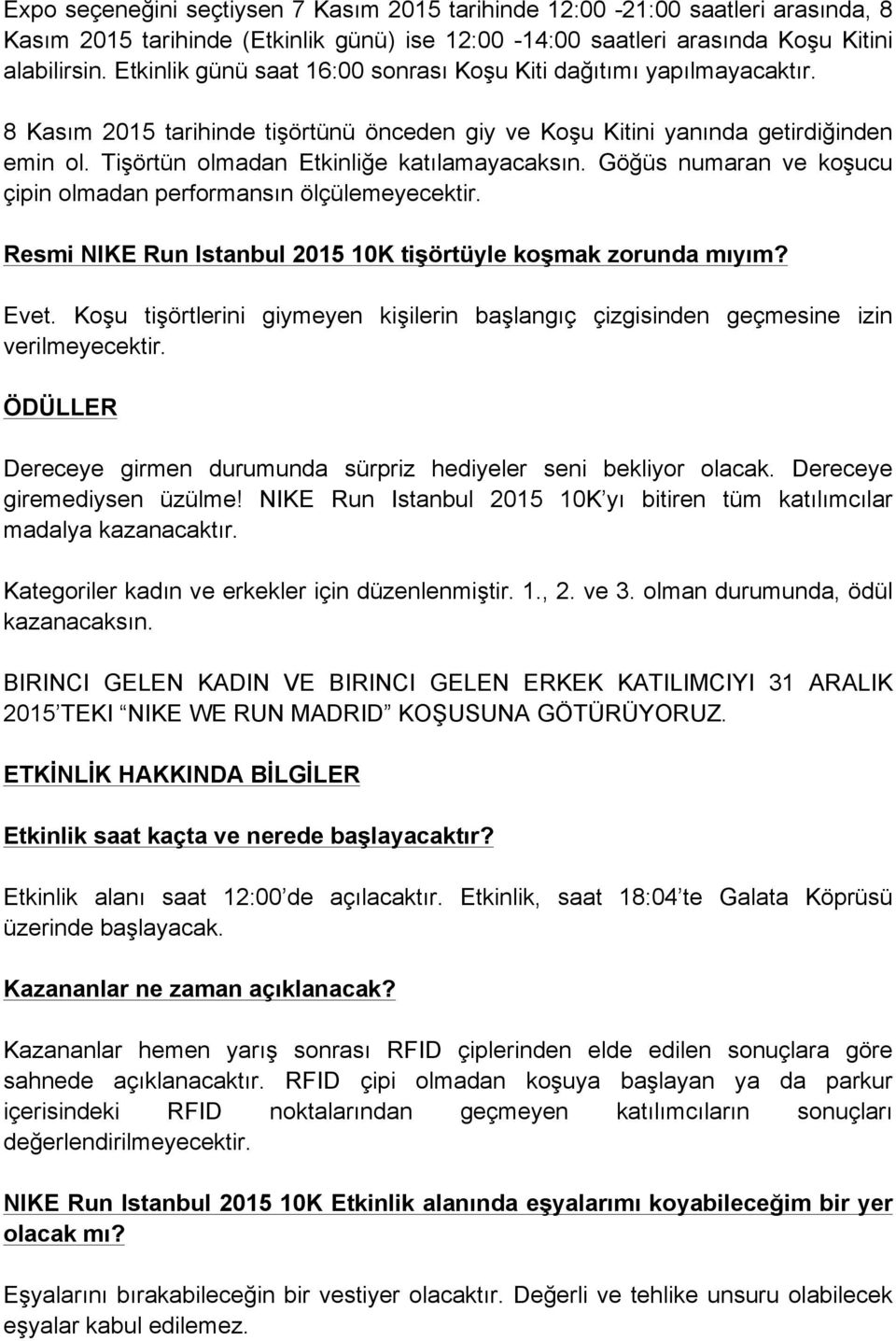 Tişörtün olmadan Etkinliğe katılamayacaksın. Göğüs numaran ve koşucu çipin olmadan performansın ölçülemeyecektir. Resmi NIKE Run Istanbul 2015 10K tişörtüyle koşmak zorunda mıyım? Evet.